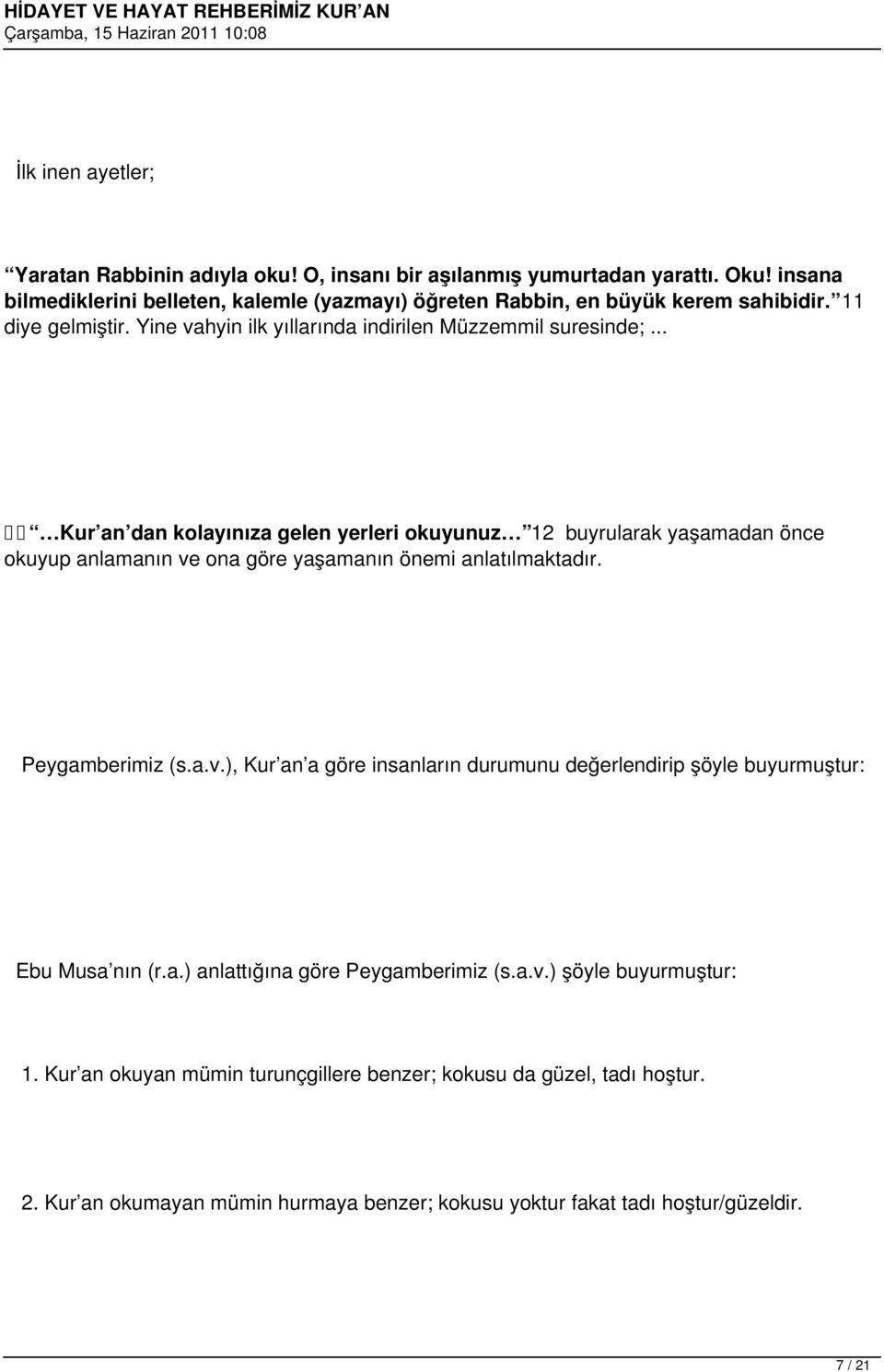 .. Kur an dan kolayınıza gelen yerleri okuyunuz 12 buyrularak yaşamadan önce okuyup anlamanın ve ona göre yaşamanın önemi anlatılmaktadır. Peygamberimiz (s.a.v.), Kur an a göre insanların durumunu değerlendirip şöyle buyurmuştur: Ebu Musa nın (r.