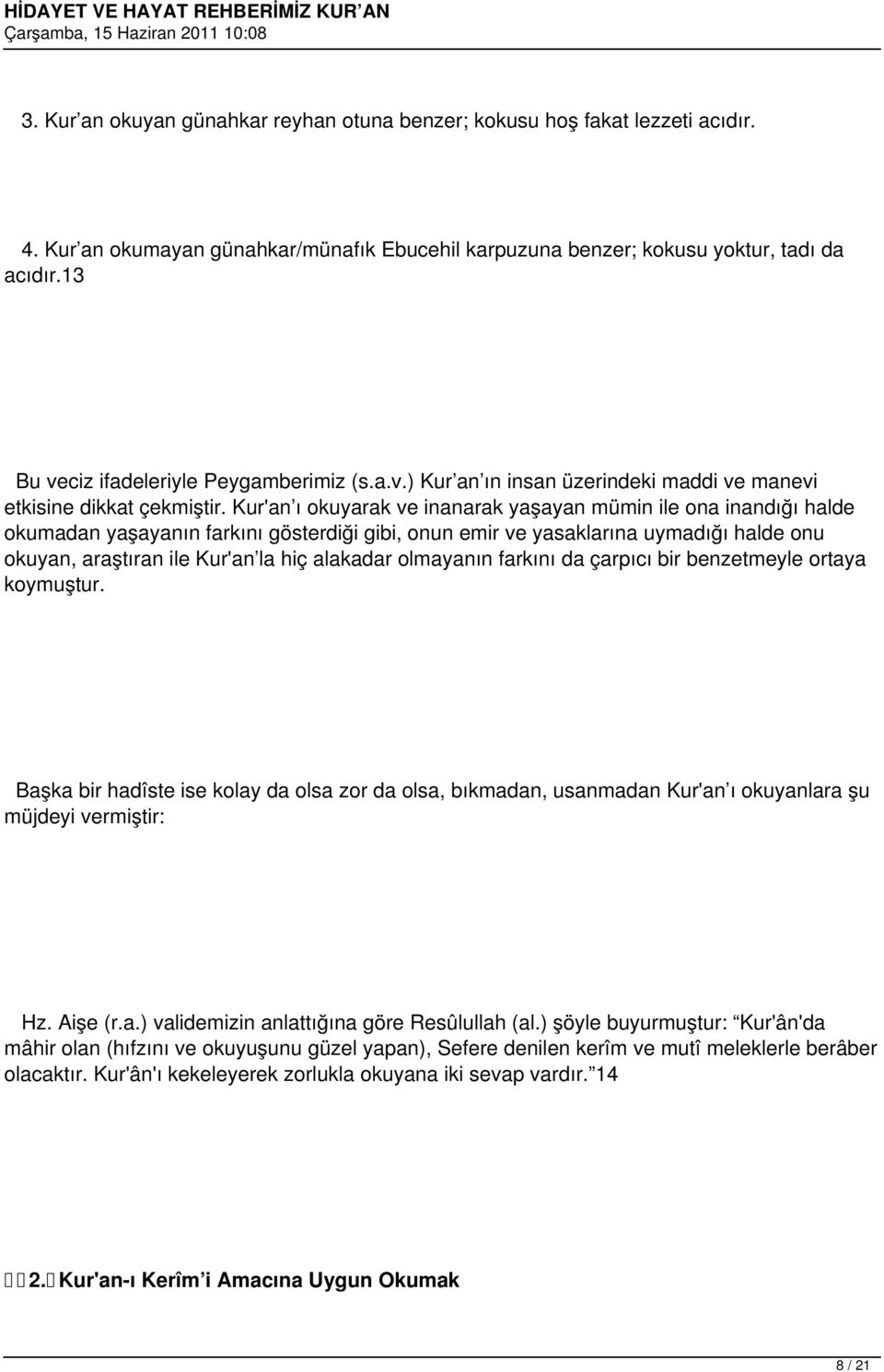 Kur'an ı okuyarak ve inanarak yaşayan mümin ile ona inandığı halde okumadan yaşayanın farkını gösterdiği gibi, onun emir ve yasaklarına uymadığı halde onu okuyan, araştıran ile Kur'an la hiç alakadar