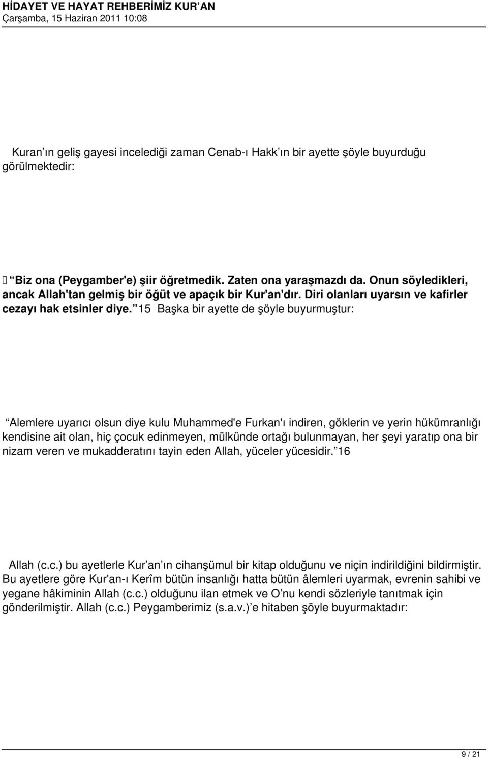 15 Başka bir ayette de şöyle buyurmuştur: Alemlere uyarıcı olsun diye kulu Muhammed'e Furkan'ı indiren, göklerin ve yerin hükümranlığı kendisine ait olan, hiç çocuk edinmeyen, mülkünde ortağı