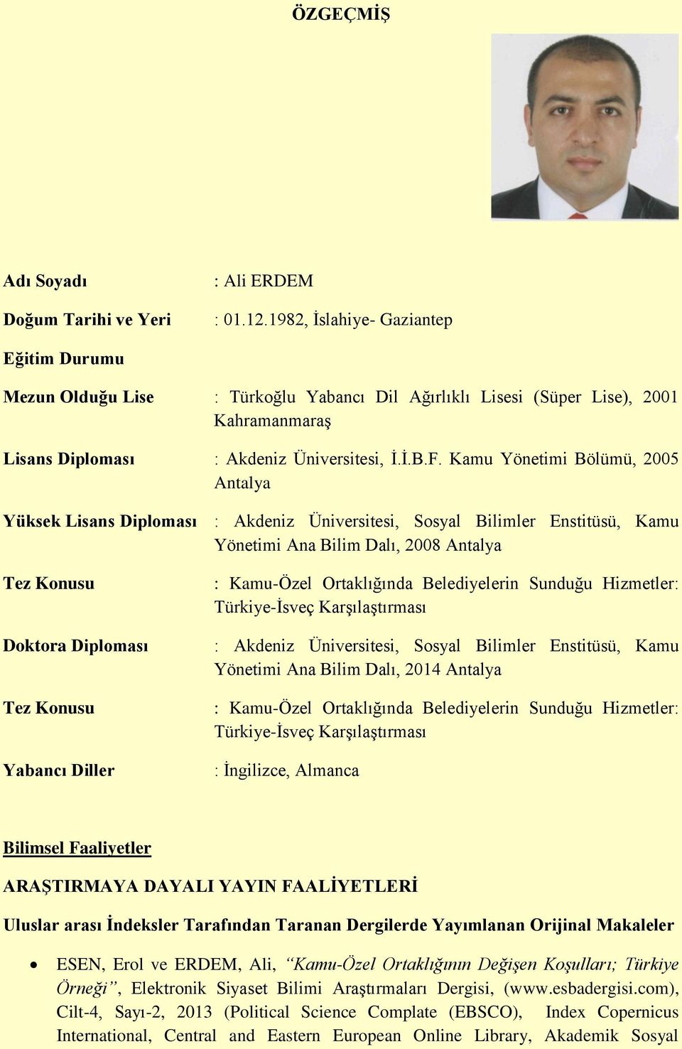 Kamu Yönetimi Bölümü, 2005 Antalya Yüksek Lisans Diploması : Akdeniz Üniversitesi, Sosyal Bilimler Enstitüsü, Kamu Yönetimi Ana Bilim Dalı, 2008 Antalya Tez Konusu Doktora Diploması Tez Konusu