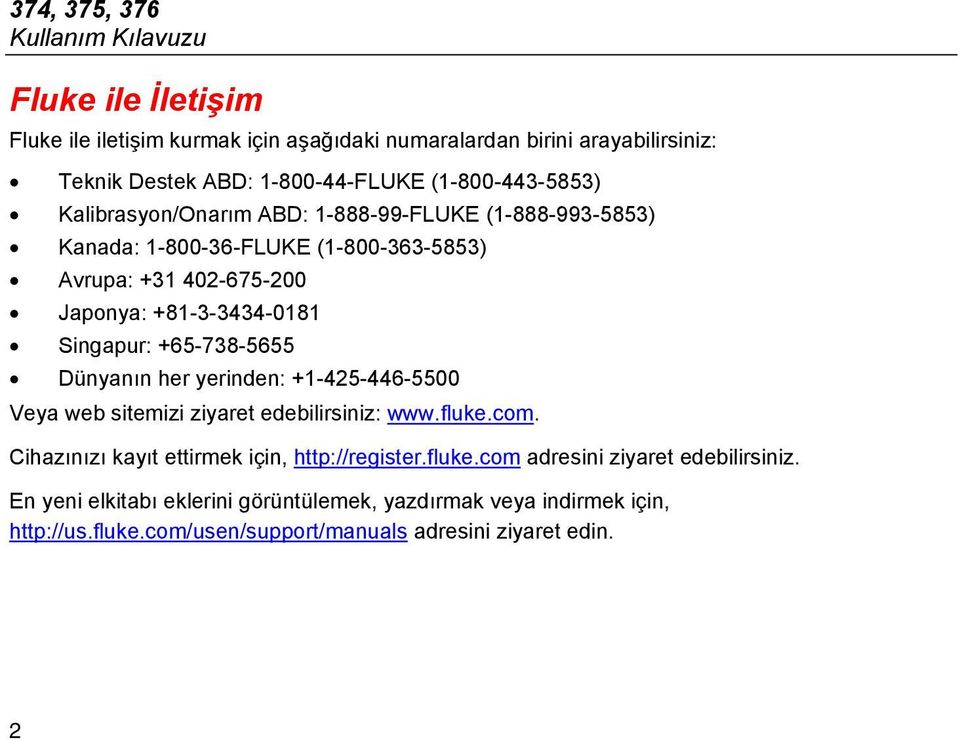 Singapur: +65-738-5655 Dünyanın her yerinden: +1-425-446-5500 Veya web sitemizi ziyaret edebilirsiniz: www.fluke.com. Cihazınızı kayıt ettirmek için, http://register.