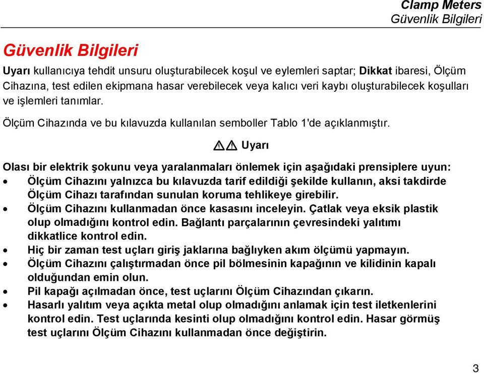 XW Uyarı Olası bir elektrik şokunu veya yaralanmaları önlemek için aşağıdaki prensiplere uyun: Ölçüm Cihazını yalnızca bu kılavuzda tarif edildiği şekilde kullanın, aksi takdirde Ölçüm Cihazı