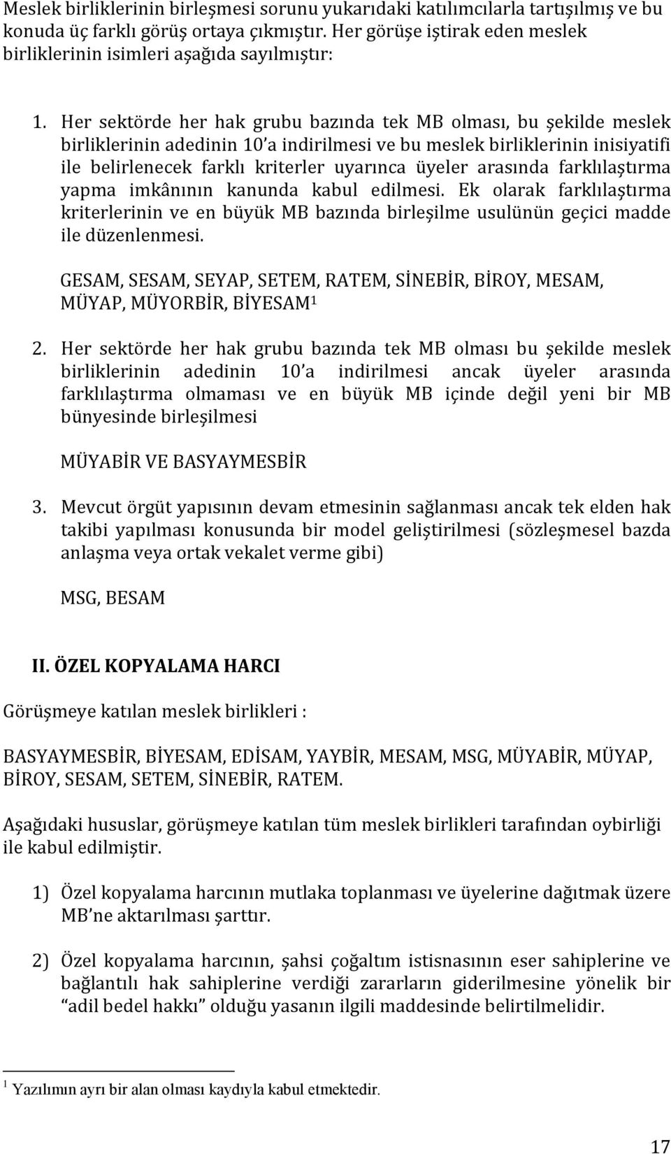 Her sektörde her hak grubu bazında tek MB olması, bu şekilde meslek birliklerinin adedinin 10 a indirilmesi ve bu meslek birliklerinin inisiyatifi ile belirlenecek farklı kriterler uyarınca üyeler