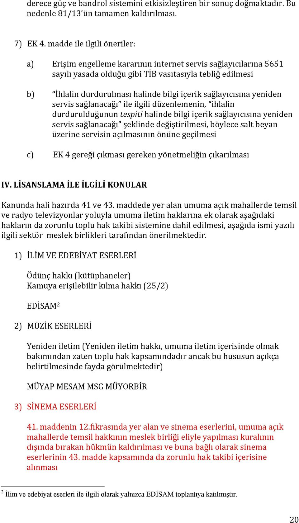 sağlayıcısına yeniden servis sağlanacağı ile ilgili düzenlemenin, ihlalin durdurulduğunun tespiti halinde bilgi içerik sağlayıcısına yeniden servis sağlanacağı şeklinde değiştirilmesi, böylece salt