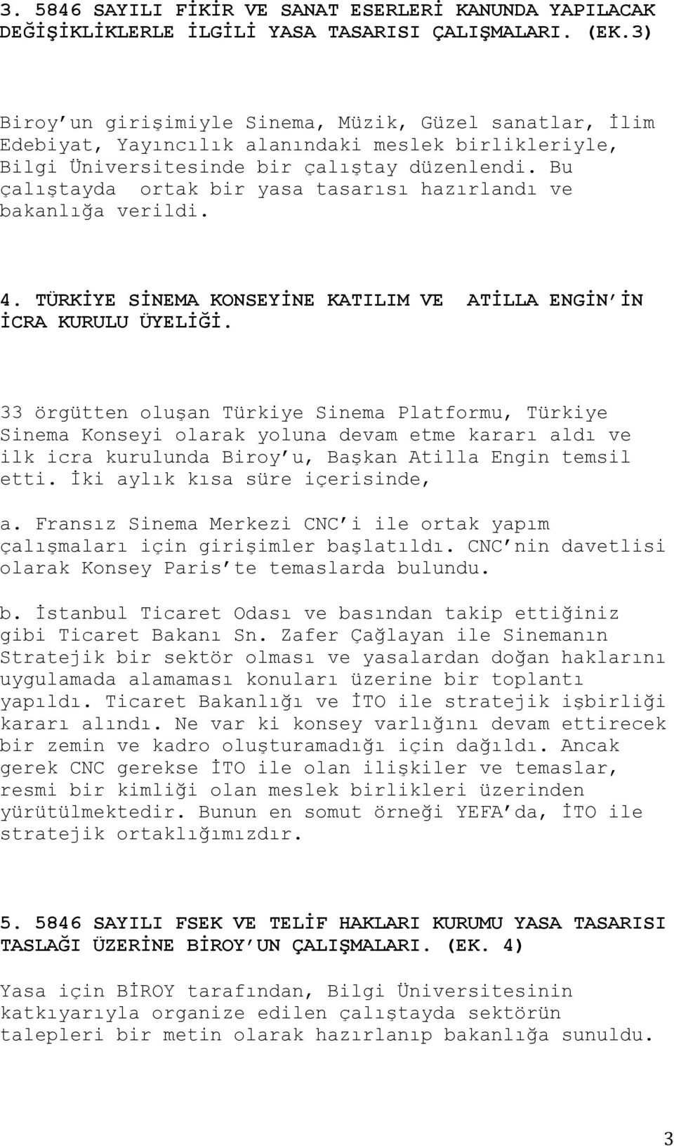 Bu çalıştayda ortak bir yasa tasarısı hazırlandı ve bakanlığa verildi. 4. TÜRKİYE SİNEMA KONSEYİNE KATILIM VE ATİLLA ENGİN İN İCRA KURULU ÜYELİĞİ.