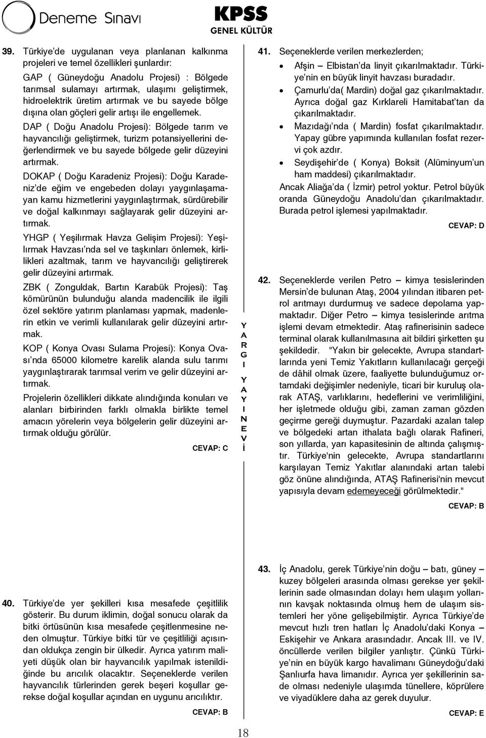 DAP ( Doğu Anadolu Projesi): Bölgede tarım ve hayvancılığı geliştirmek, turizm potansiyellerini değerlendirmek ve bu sayede bölgede gelir düzeyini artırmak.