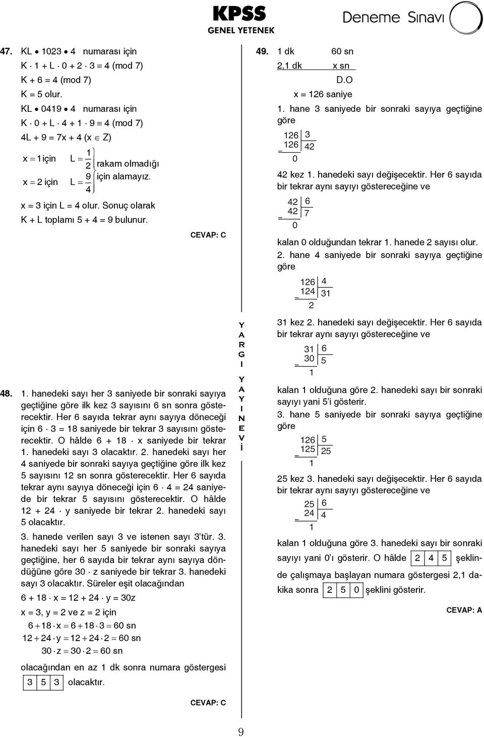 Her 6 sayıda tekrar aynı sayıya döneceği için 6 = 8 saniyede bir tekrar sayısını gösterecektir. O hâlde 6 + 8 x saniyede bir tekrar. hanedeki sayı olacaktır. 2.