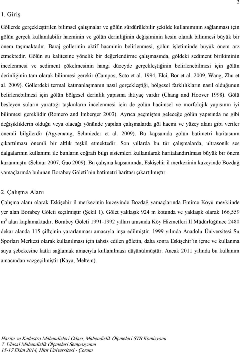 Gölün su kalitesine yönelik bir değerlendirme çalışmasında, göldeki sediment birikiminin incelenmesi ve sediment çökelmesinin hangi düzeyde gerçekleştiğinin belirlenebilmesi için gölün derinliğinin