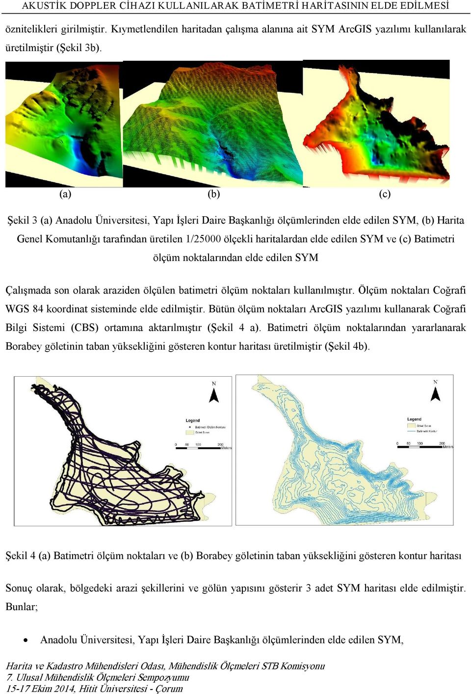 (a) (b) (c) Şekil 3 (a) Anadolu Üniversitesi, Yapı İşleri Daire Başkanlığı ölçümlerinden elde edilen SYM, (b) Harita Genel Komutanlığı tarafından üretilen 1/25000 ölçekli haritalardan elde edilen SYM