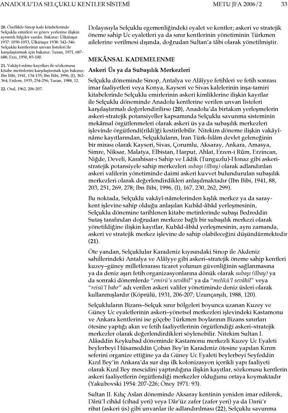 Vakâyî nâme kayıtları ile sözkonusu kitabe metinlerini karşılaştırmak için bakınız: Ibn Bibi, 1941, 134-135; Ibn Bibi, 1996, (I), 362-364; Erdem, 1935, 254-256; Turan, 1988, 12. 22.