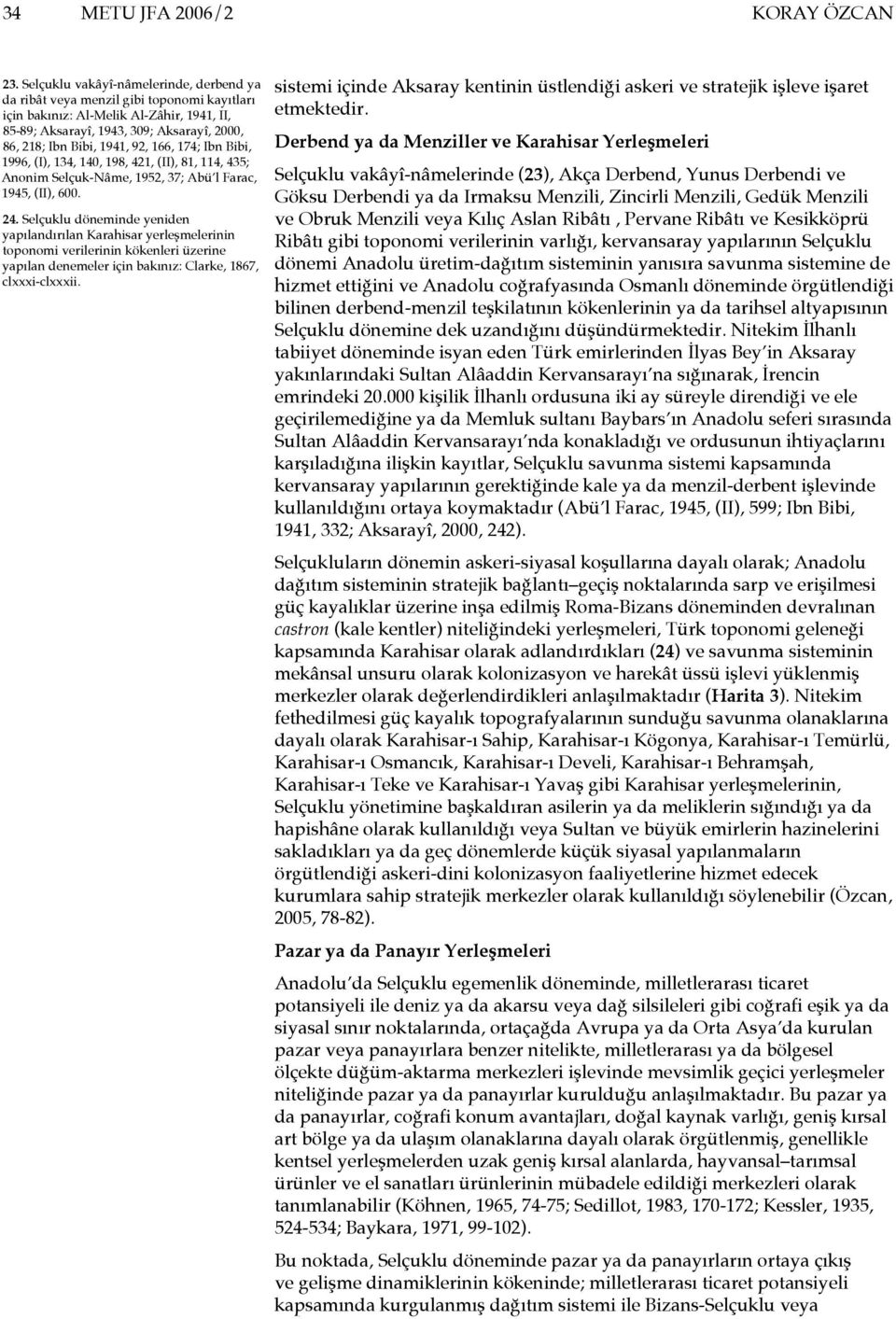 92, 166, 174; Ibn Bibi, 1996, (I), 134, 140, 198, 421, (II), 81, 114, 435; Anonim Selçuk-Nâme, 1952, 37; Abü l Farac, 1945, (II), 600. 24.