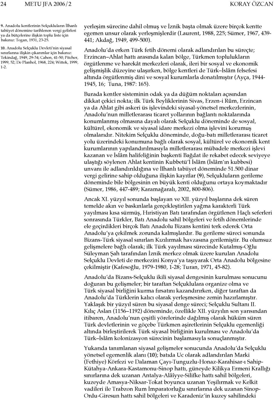 yerleşim sürecine dahil olmuş ve İznik başta olmak üzere birçok kentte egemen unsur olarak yerleşmişlerdir (Laurent, 1988, 225; Sümer, 1967, 439-441; Akdağ, 1949, 499-500).