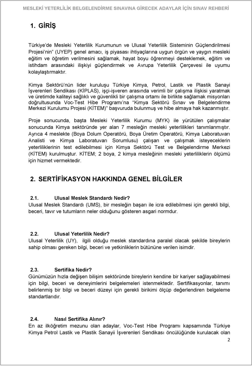 Kimya Sektörü nün lider kuruluşu Türkiye Kimya, Petrol, Lastik ve Plastik Sanayi İşverenleri Sendikası (KİPLAS), işçi-işveren arasında verimli bir çalışma ilişkisi yaratmak ve üretimde kaliteyi