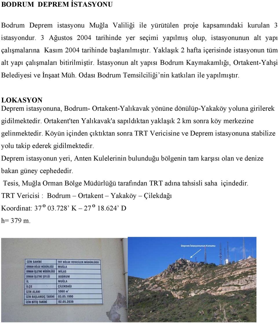 Yaklaşık 2 hafta içerisinde istasyonun tüm alt yapı çalışmaları bitirilmiştir. İstasyonun alt yapısı Bodrum Kaymakamlığı, Ortakent-Yahşi Belediyesi ve İnşaat Müh.