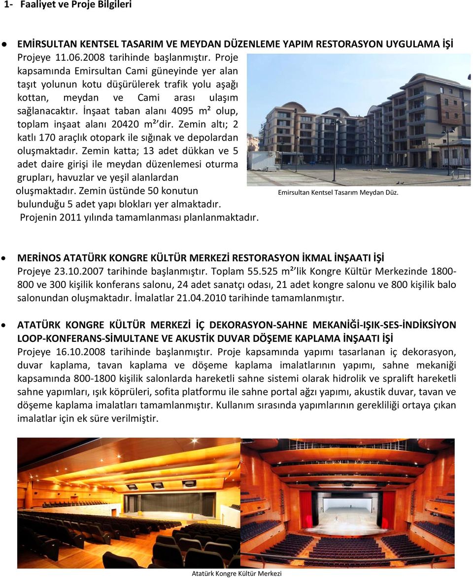 İnşaat taban alanı 4095 m² olup, toplam inşaat alanı 20420 m² dir. Zemin altı; 2 katlı 170 araçlık otopark ile sığınak ve depolardan oluşmaktadır.