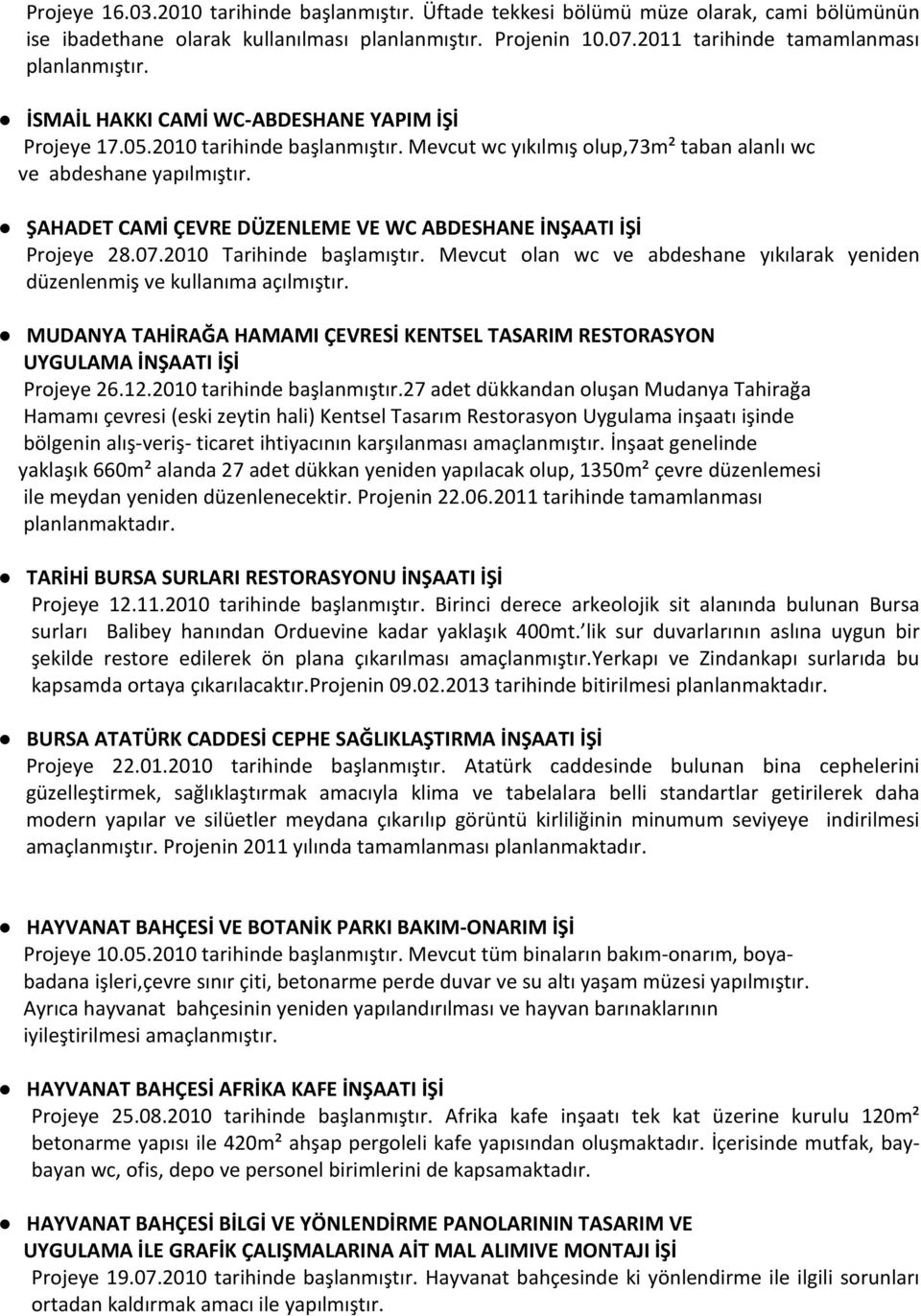 ŞAHADET CAMİ ÇEVRE DÜZENLEME VE WC ABDESHANE İNŞAATI İŞİ Projeye 28.07.2010 Tarihinde başlamıştır. Mevcut olan wc ve abdeshane yıkılarak yeniden düzenlenmiş ve kullanıma açılmıştır.