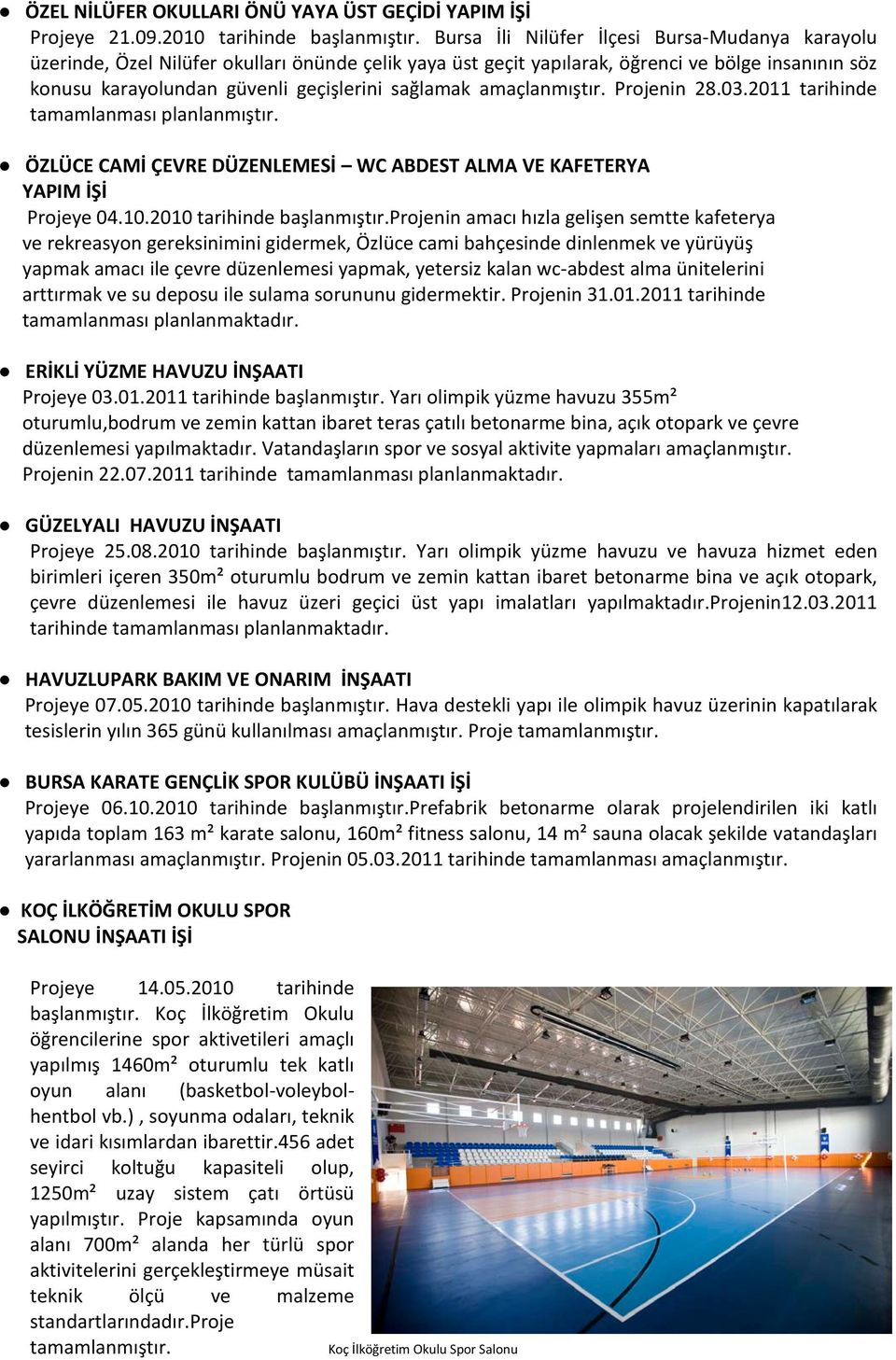 amaçlanmıştır. Projenin 28.03.2011 tarihinde tamamlanması planlanmıştır. ÖZLÜCE CAMİ ÇEVRE DÜZENLEMESİ WC ABDEST ALMA VE KAFETERYA YAPIM İŞİ Projeye 04.10.2010 tarihinde başlanmıştır.