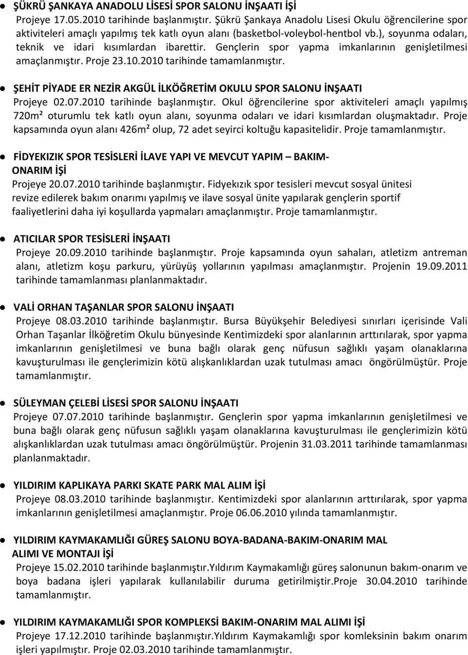 Gençlerin spor yapma imkanlarının genişletilmesi amaçlanmıştır. Proje 23.10.2010 tarihinde tamamlanmıştır. ŞEHİT PİYADE ER NEZİR AKGÜL İLKÖĞRETİM OKULU SPOR SALONU İNŞAATI Projeye 02.07.