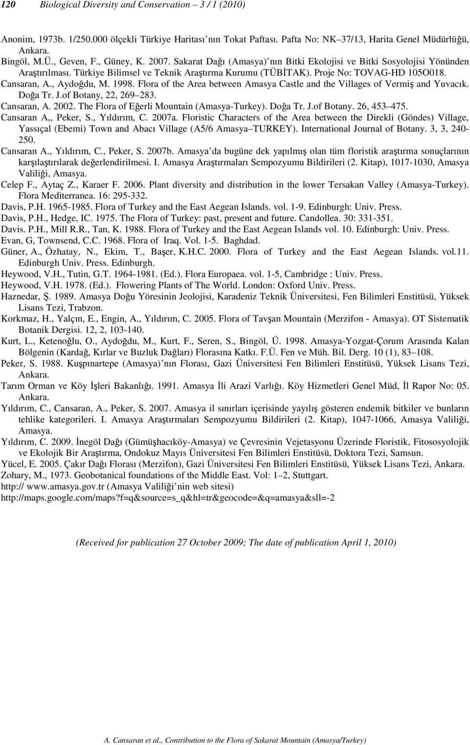 , Aydoğdu, M. 1998. Flora of the Area between Amasya Castle and the Villages of Vermiş and Yuvacık. Doğa Tr. J.of Botany, 22, 269 283. Cansaran, A. 2002. The Flora of Eğerli Mountain (Amasya-Turkey).