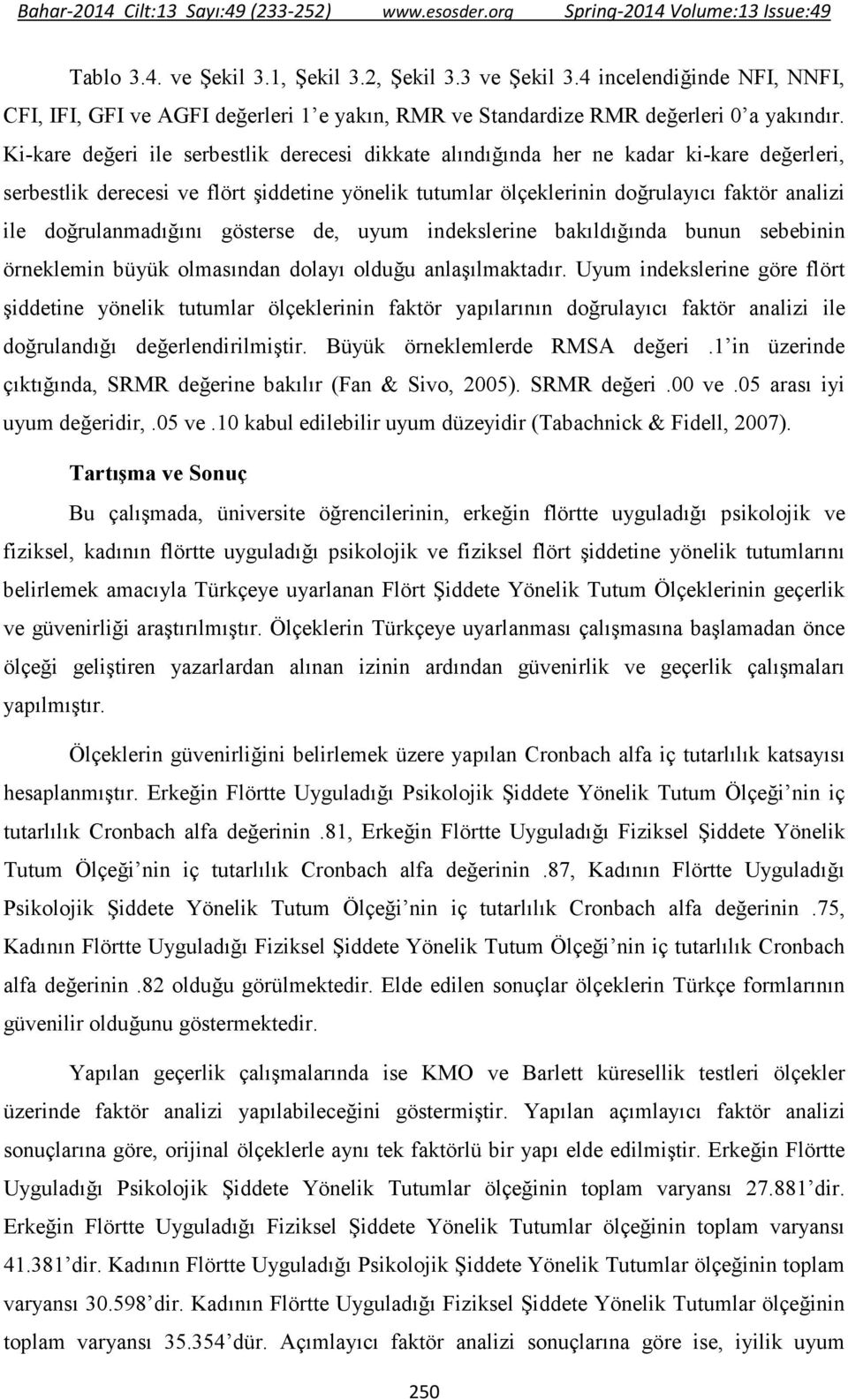 doğrulanmadığını gösterse de, uyum indekslerine bakıldığında bunun sebebinin örneklemin büyük olmasından dolayı olduğu anlaşılmaktadır.