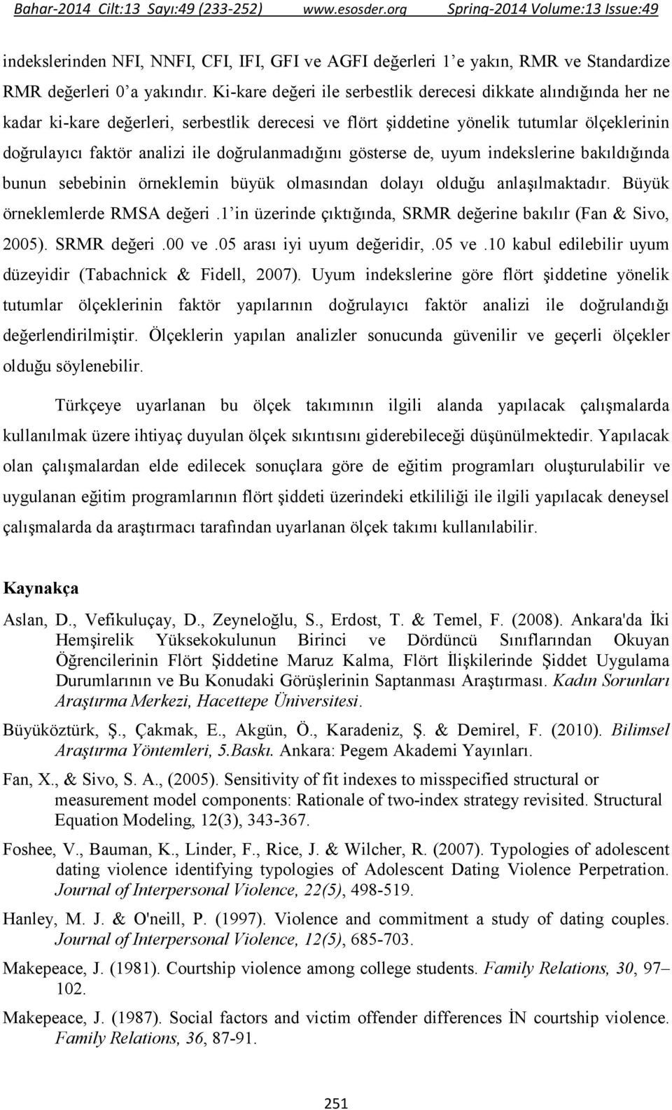 doğrulanmadığını gösterse de, uyum indekslerine bakıldığında bunun sebebinin örneklemin büyük olmasından dolayı olduğu anlaşılmaktadır. Büyük örneklemlerde RMSA değeri.