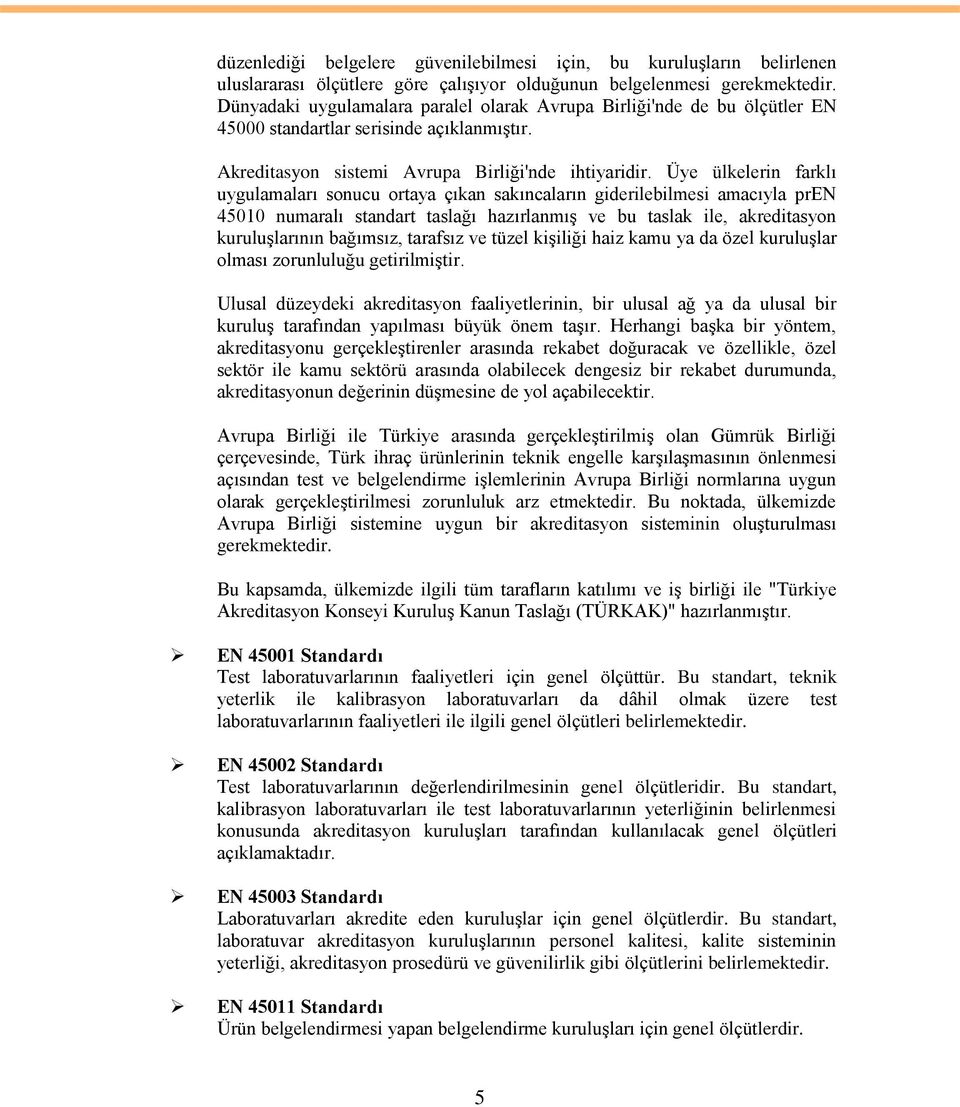 Üye ülkelerin farklı uygulamaları sonucu ortaya çıkan sakıncaların giderilebilmesi amacıyla pren 45010 numaralı standart taslağı hazırlanmıģ ve bu taslak ile, akreditasyon kuruluģlarının bağımsız,