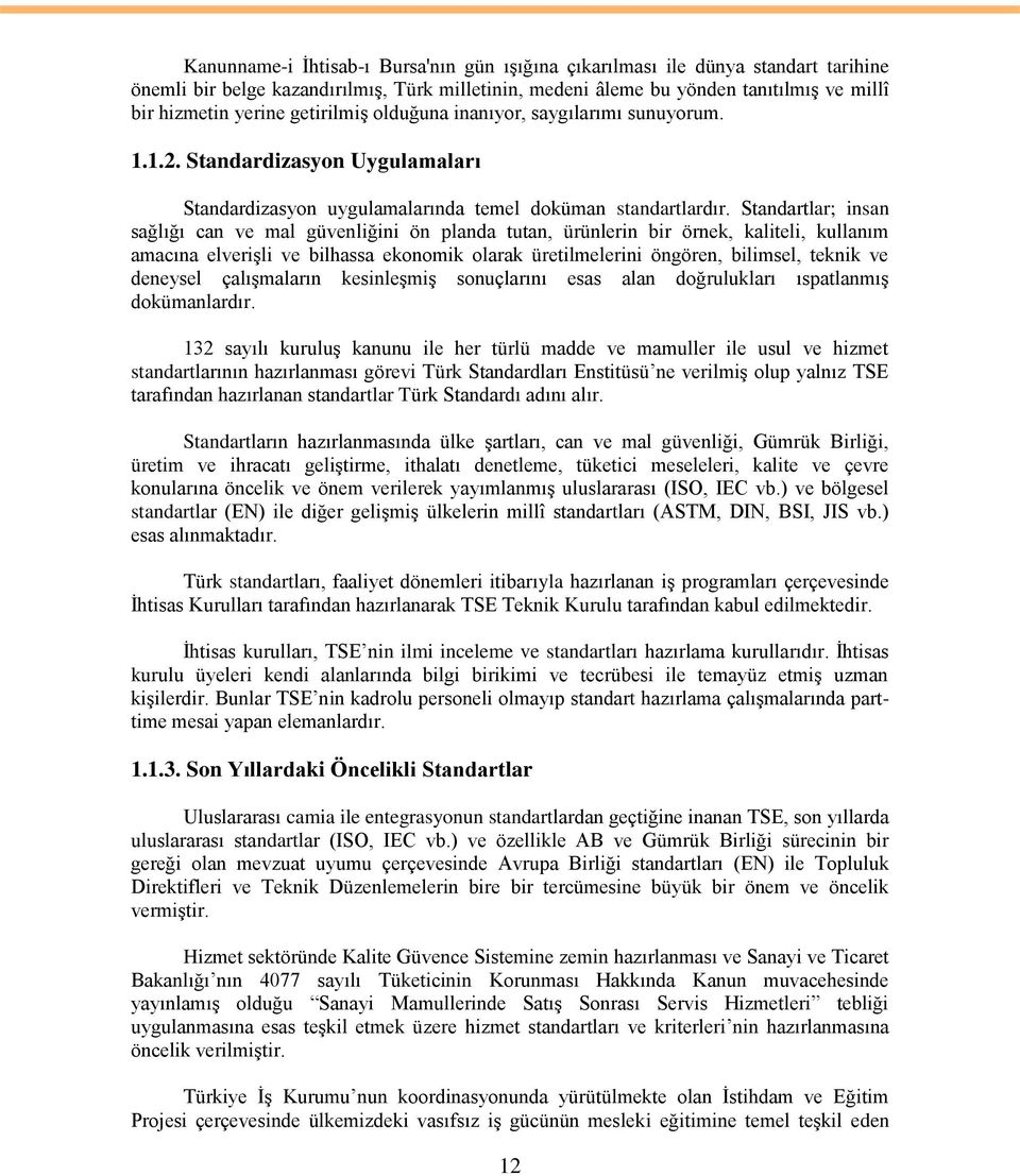 Standartlar; insan sağlığı can ve mal güvenliğini ön planda tutan, ürünlerin bir örnek, kaliteli, kullanım amacına elveriģli ve bilhassa ekonomik olarak üretilmelerini öngören, bilimsel, teknik ve