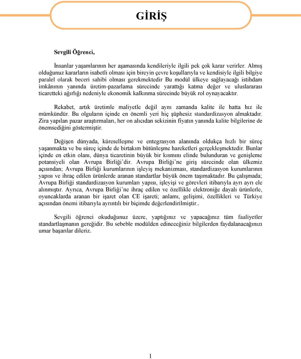 imkânının yanında üretim-pazarlama sürecinde yarattığı katma değer ve uluslararası ticaretteki ağırlığı nedeniyle ekonomik kalkınma sürecinde büyük rol oynayacaktır.