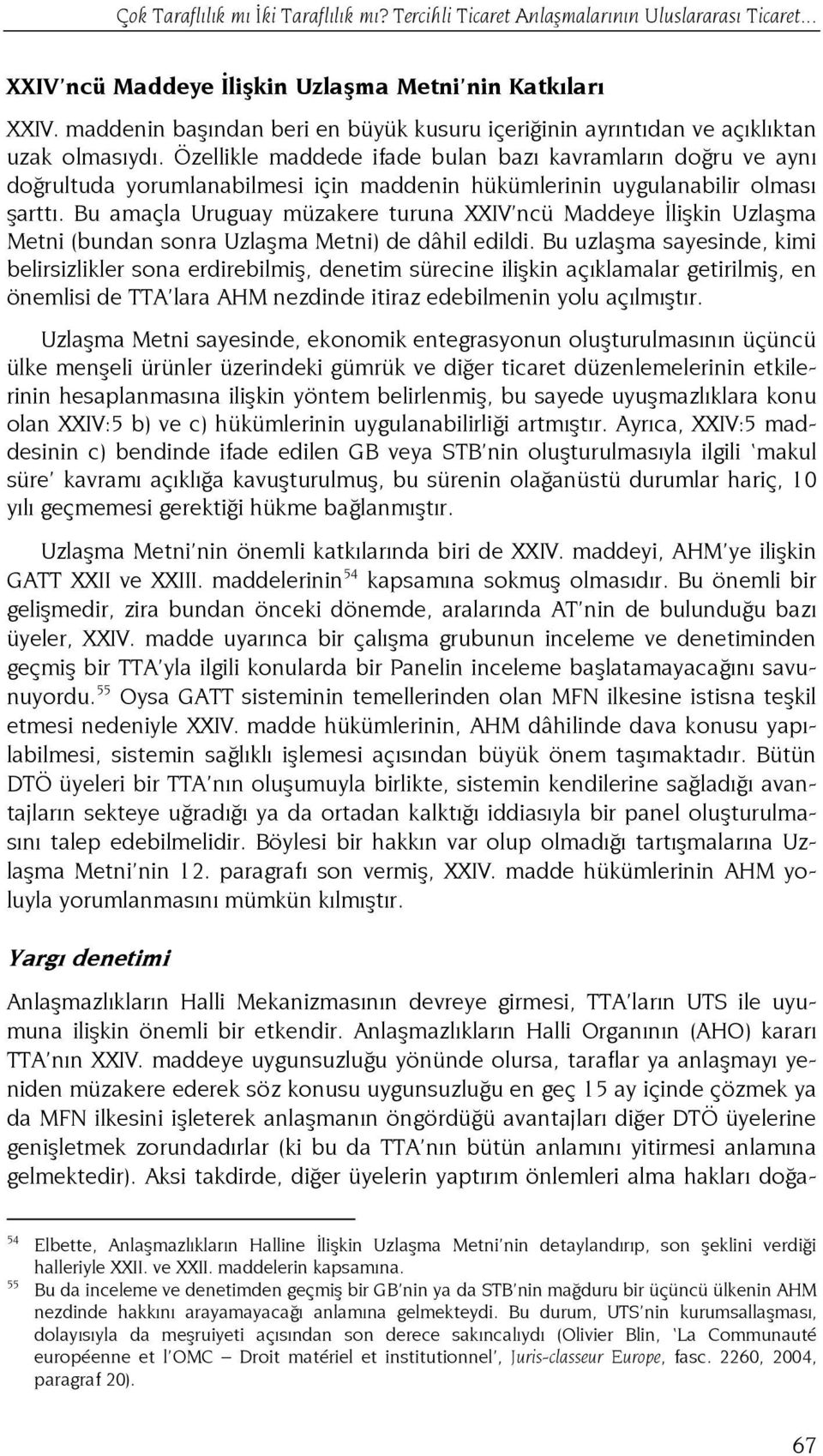 Özellikle maddede ifade bulan bazı kavramların doğru ve aynı doğrultuda yorumlanabilmesi için maddenin hükümlerinin uygulanabilir olması şarttı.