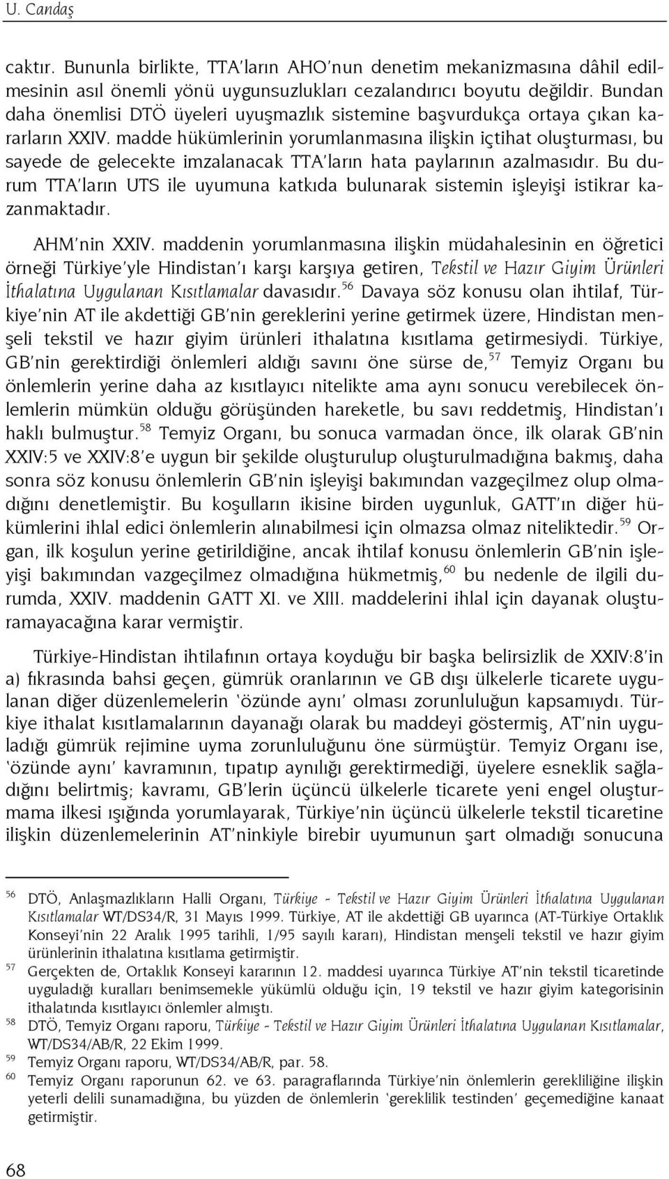 madde hükümlerinin yorumlanmasına ilişkin içtihat oluşturması, bu sayede de gelecekte imzalanacak TTA ların hata paylarının azalmasıdır.