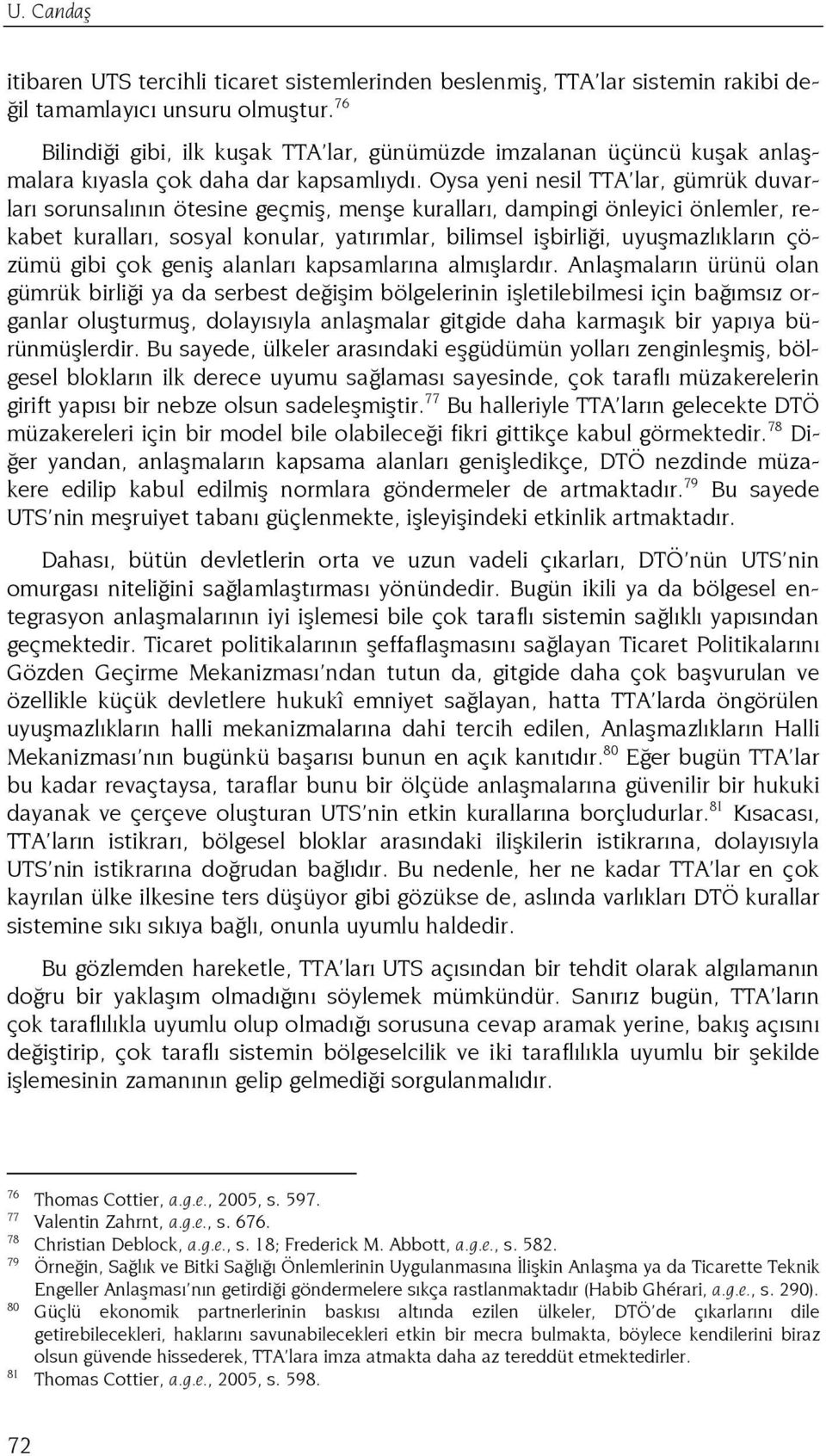 Oysa yeni nesil TTA lar, gümrük duvarları sorunsalının ötesine geçmiş, menşe kuralları, dampingi önleyici önlemler, rekabet kuralları, sosyal konular, yatırımlar, bilimsel işbirliği, uyuşmazlıkların