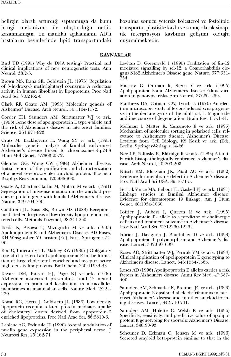 kaybýnýn geliþimi olduðu düþünülmektedir. Bird TD (1995) Why do DNA testing? Practical and clinical implications of new neurogenetic tests. Ann Neurol, 38:2-3.