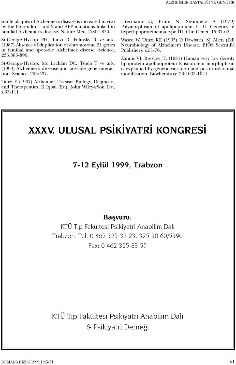 St-George-Hyslop, Mc Lachlan DC, Tsuda T ve ark. (1994) Alzheimer's dissease and possible gene interaction. Science, 263:537. Tanzi E (1997) Alzheimer Disease: Biology, Diagnosis, and Therapeutics.