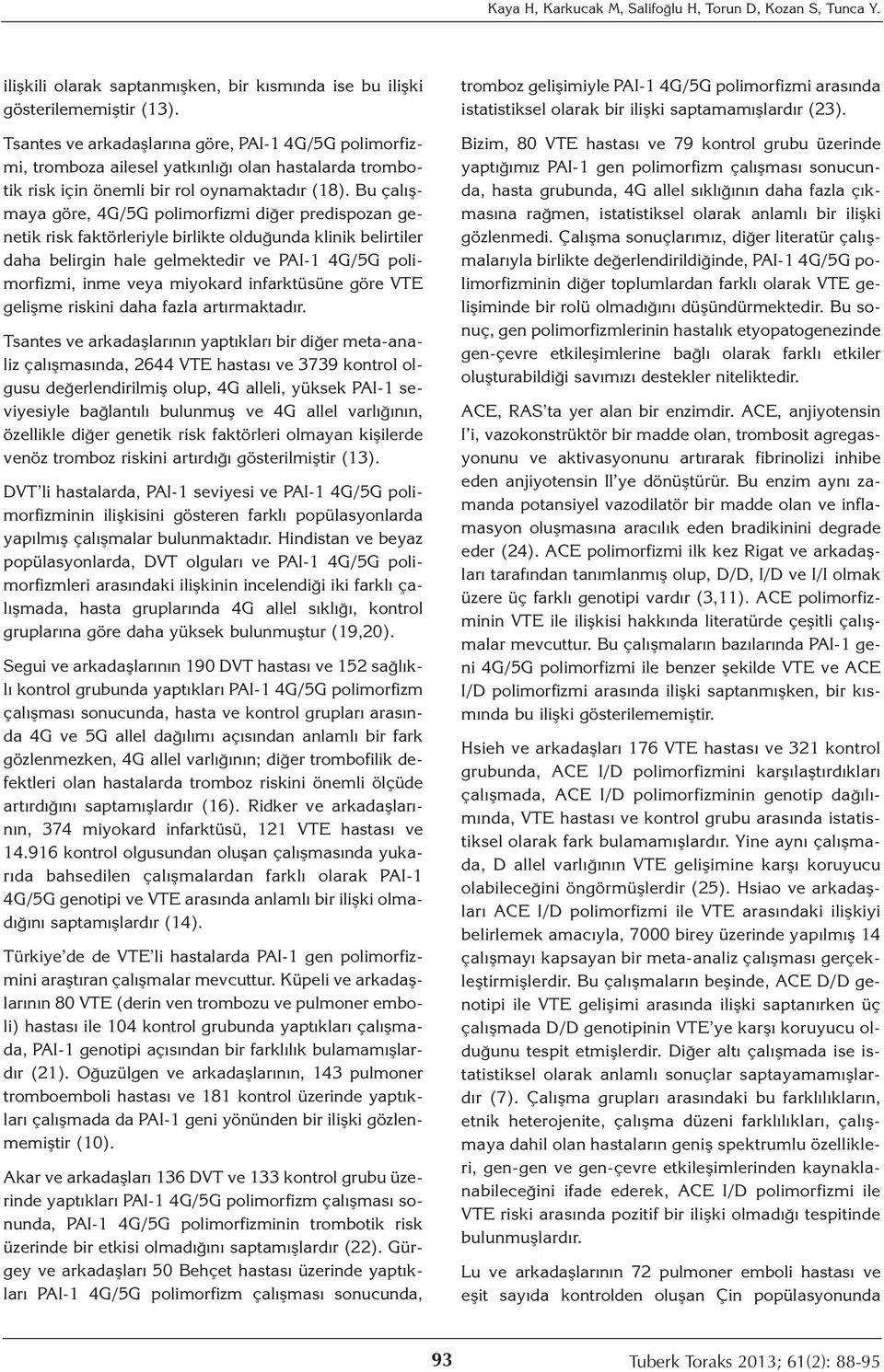 Bu çalışmaya göre, 4G/5G polimorfizmi diğer predispozan genetik risk faktörleriyle birlikte olduğunda klinik belirtiler daha belirgin hale gelmektedir ve PAI-1 4G/5G polimorfizmi, inme veya miyokard