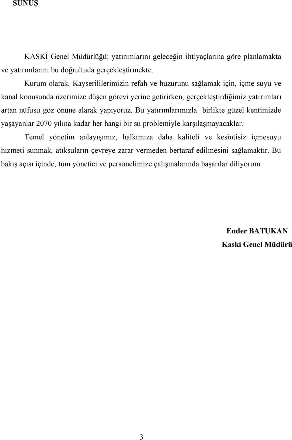 önüne alarak yapıyoruz. Bu yatırımlarımızla birlikte güzel kentimizde yaģayanlar 2070 yılına kadar her hangi bir su problemiyle karģılaģmayacaklar.