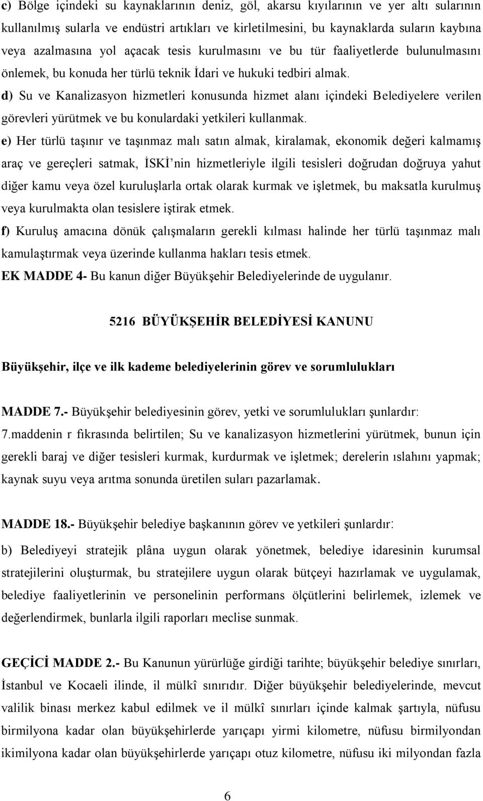 d) Su ve Kanalizasyon hizmetleri konusunda hizmet alanı içindeki Belediyelere verilen görevleri yürütmek ve bu konulardaki yetkileri kullanmak.