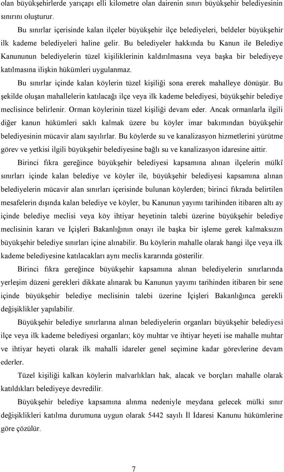 Bu belediyeler hakkında bu Kanun ile Belediye Kanununun belediyelerin tüzel kiģiliklerinin kaldırılmasına veya baģka bir belediyeye katılmasına iliģkin hükümleri uygulanmaz.