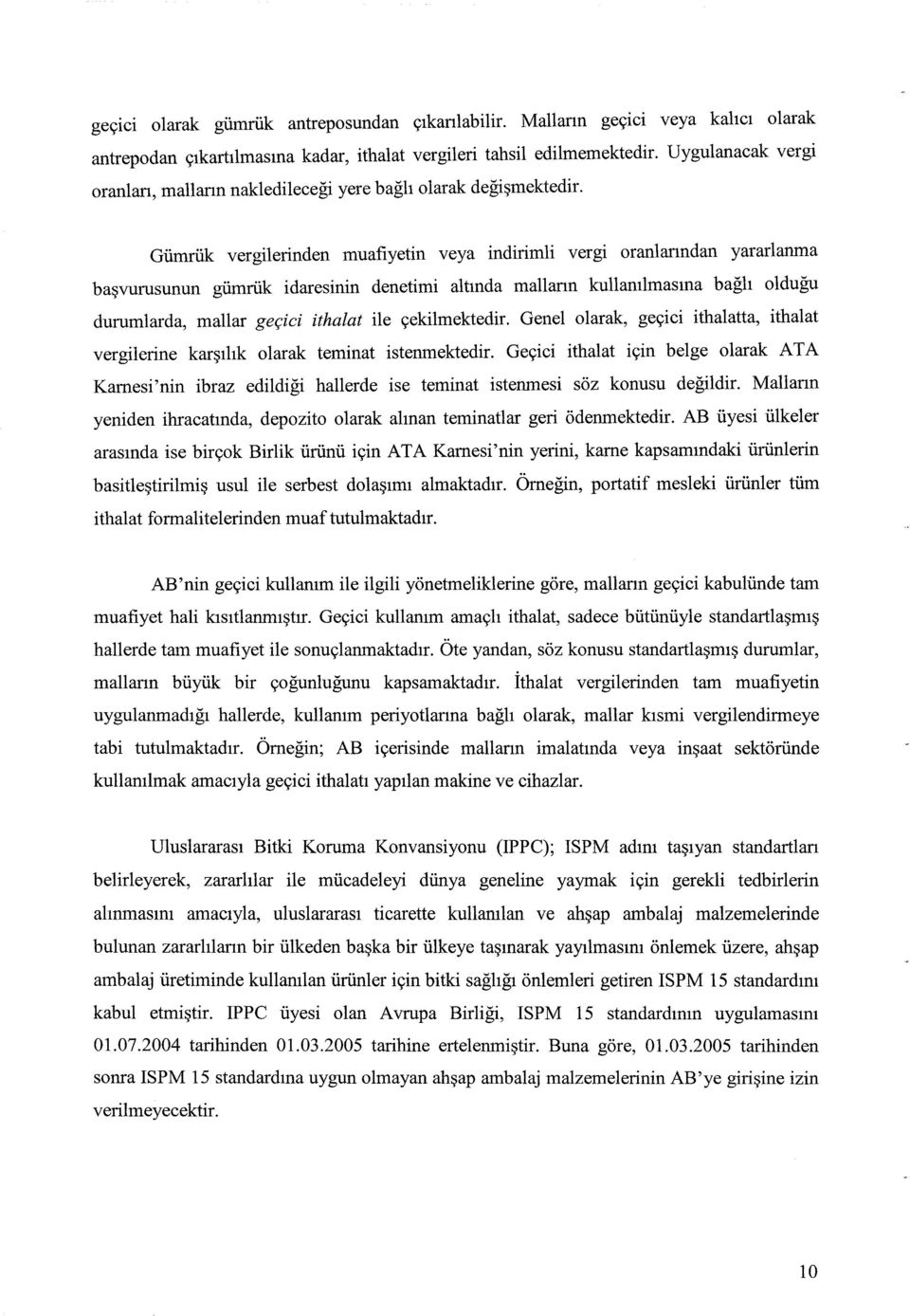 Gümrük vergilerinden muafiyetin veya indirimli vergi oranlarından yararlanma başvurusunun gümrük idaresinin denetimi altında malların kullanılmasına bağlı olduğu durumlarda, mallar geçici ithalat ile