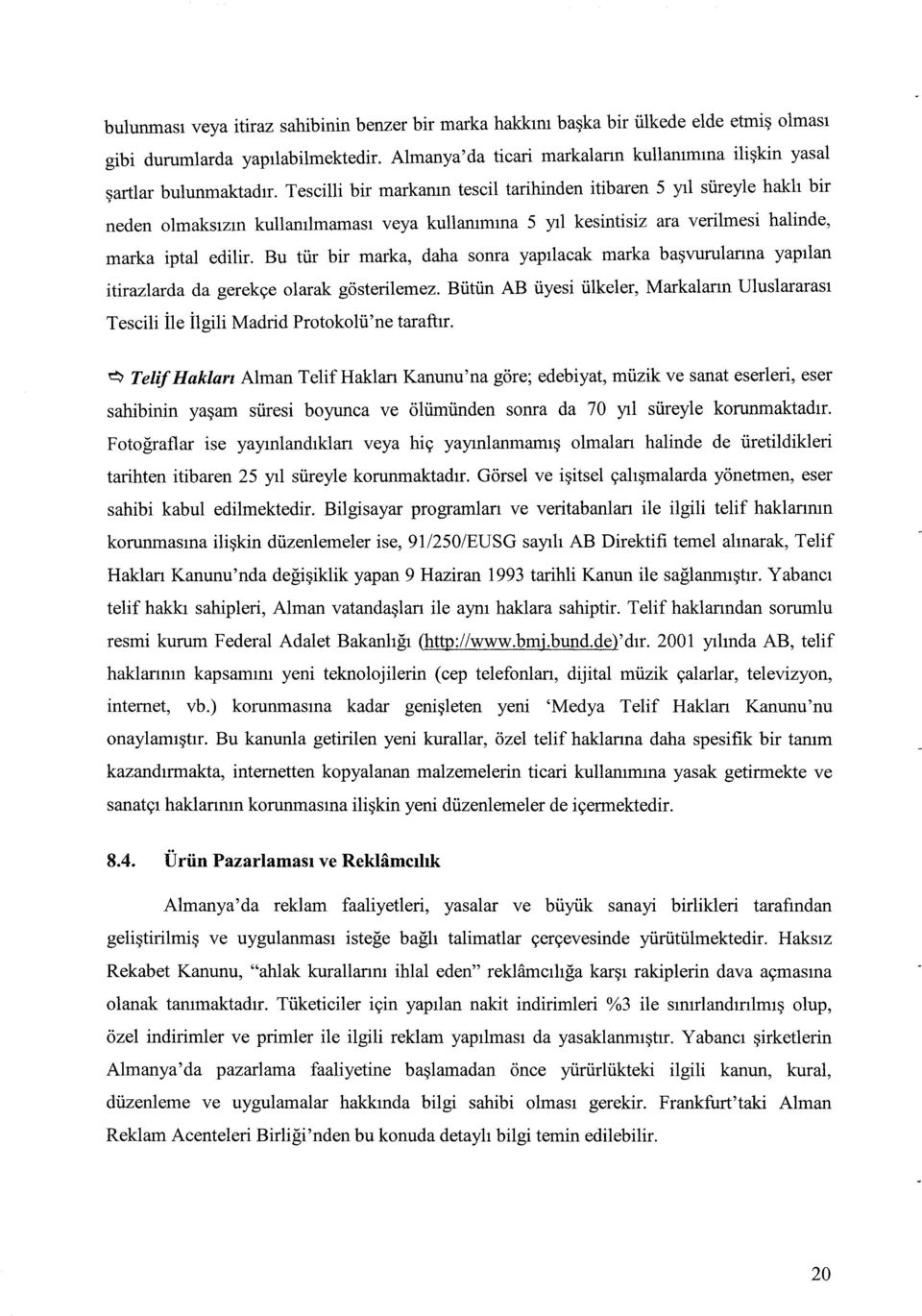 Tescilli bir markanın tescil tarihinden itibaren 5 yıl süreyle haklı bir neden olmaksızın kullanılmaması veya kullanımına 5 yıl kesintisiz ara verilmesi halinde, marka iptal edilir.