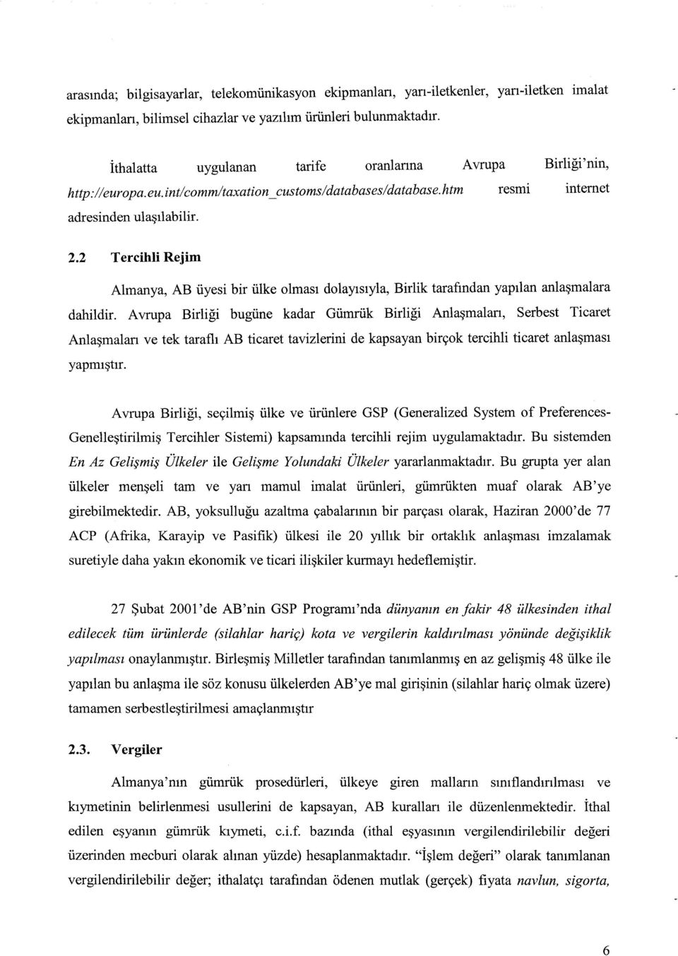 2 Tercilıli Rejim Almanya, AB üyesi bir ülke olması dolayısıyla, Birlik tarafından yapılan anlaşmalara dahildir.