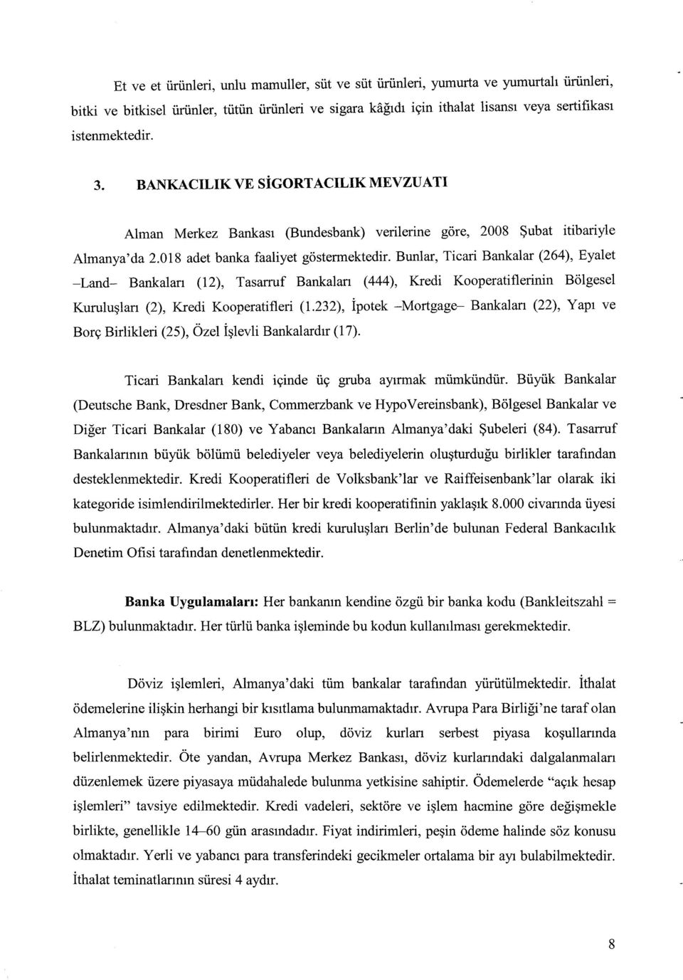 Bunlar, Ticari Bankalar (264), Eyalet -Land- Bankalan (12), Tasarruf Bankalan (444), Kredi Kooperatiflerinin Bölgesel Kuruluşlan (2), Kredi Kooperatifleri (1.