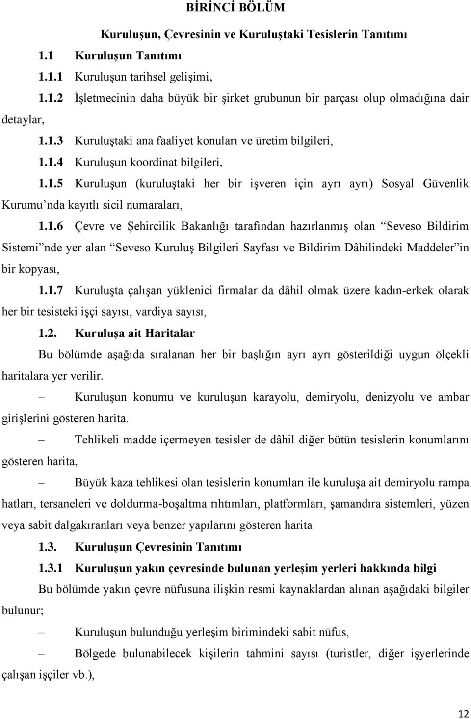 1.6 Çevre ve Şehircilik Bakanlığı tarafından hazırlanmış olan Seveso Bildirim Sistemi nde yer alan Seveso Kuruluş Bilgileri Sayfası ve Bildirim Dâhilindeki Maddeler in bir kopyası, 1.1.7 Kuruluşta çalışan yüklenici firmalar da dâhil olmak üzere kadın-erkek olarak her bir tesisteki işçi sayısı, vardiya sayısı, 1.