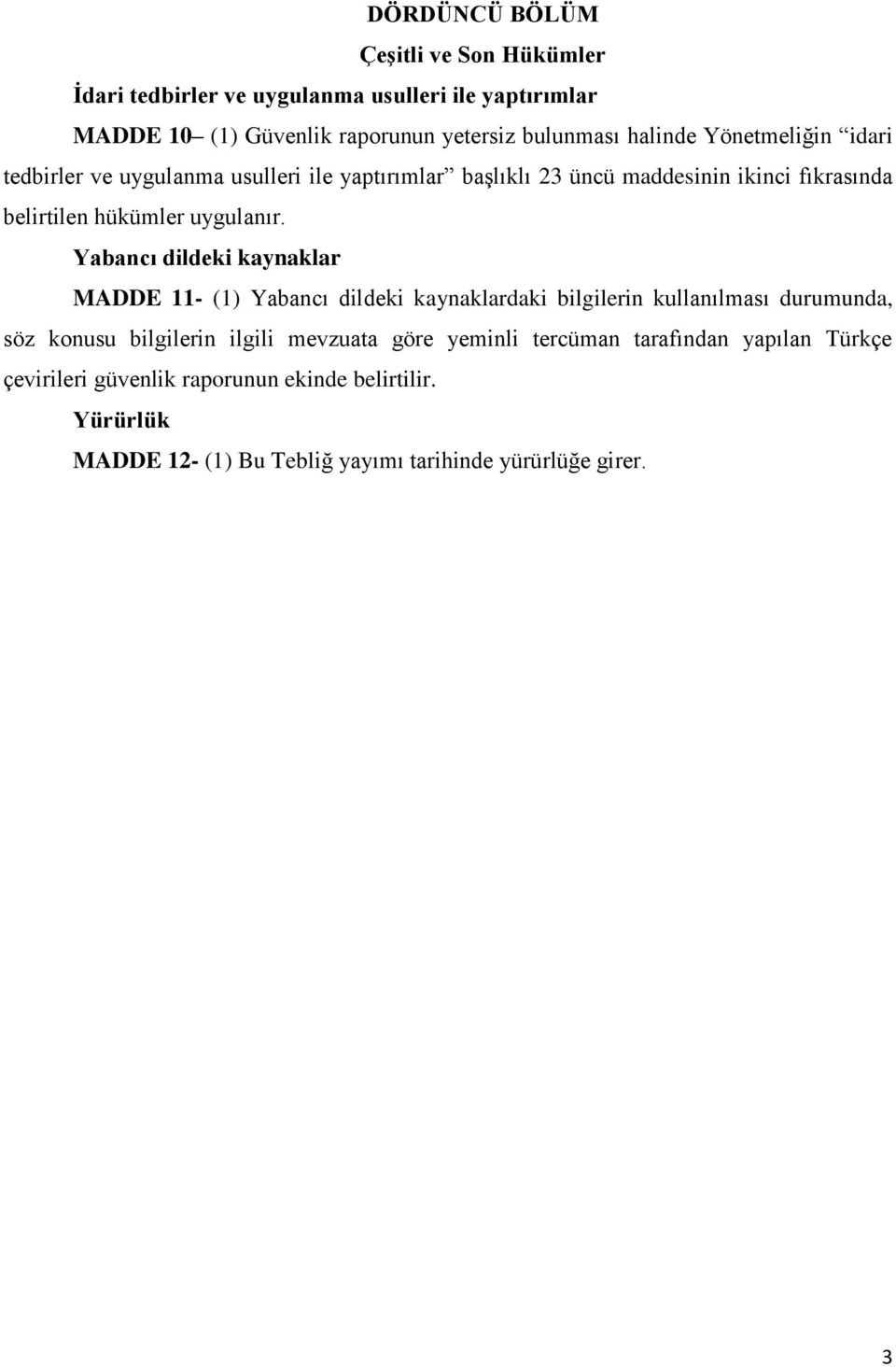 Yabancı dildeki kaynaklar MADDE 11- (1) Yabancı dildeki kaynaklardaki bilgilerin kullanılması durumunda, söz konusu bilgilerin ilgili mevzuata göre