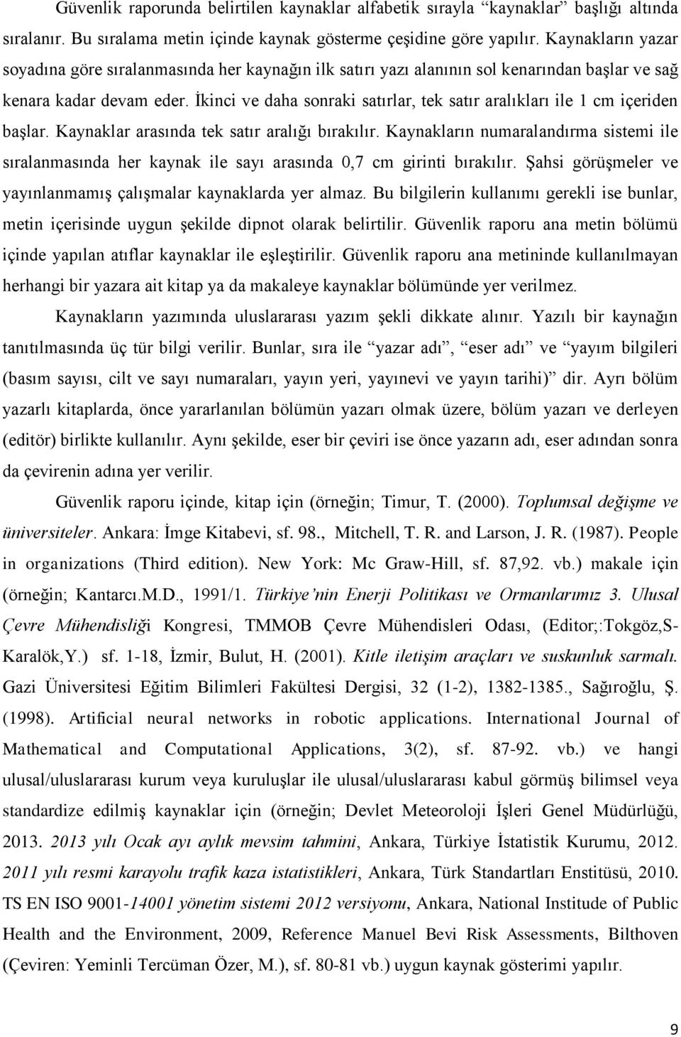 İkinci ve daha sonraki satırlar, tek satır aralıkları ile 1 cm içeriden başlar. Kaynaklar arasında tek satır aralığı bırakılır.