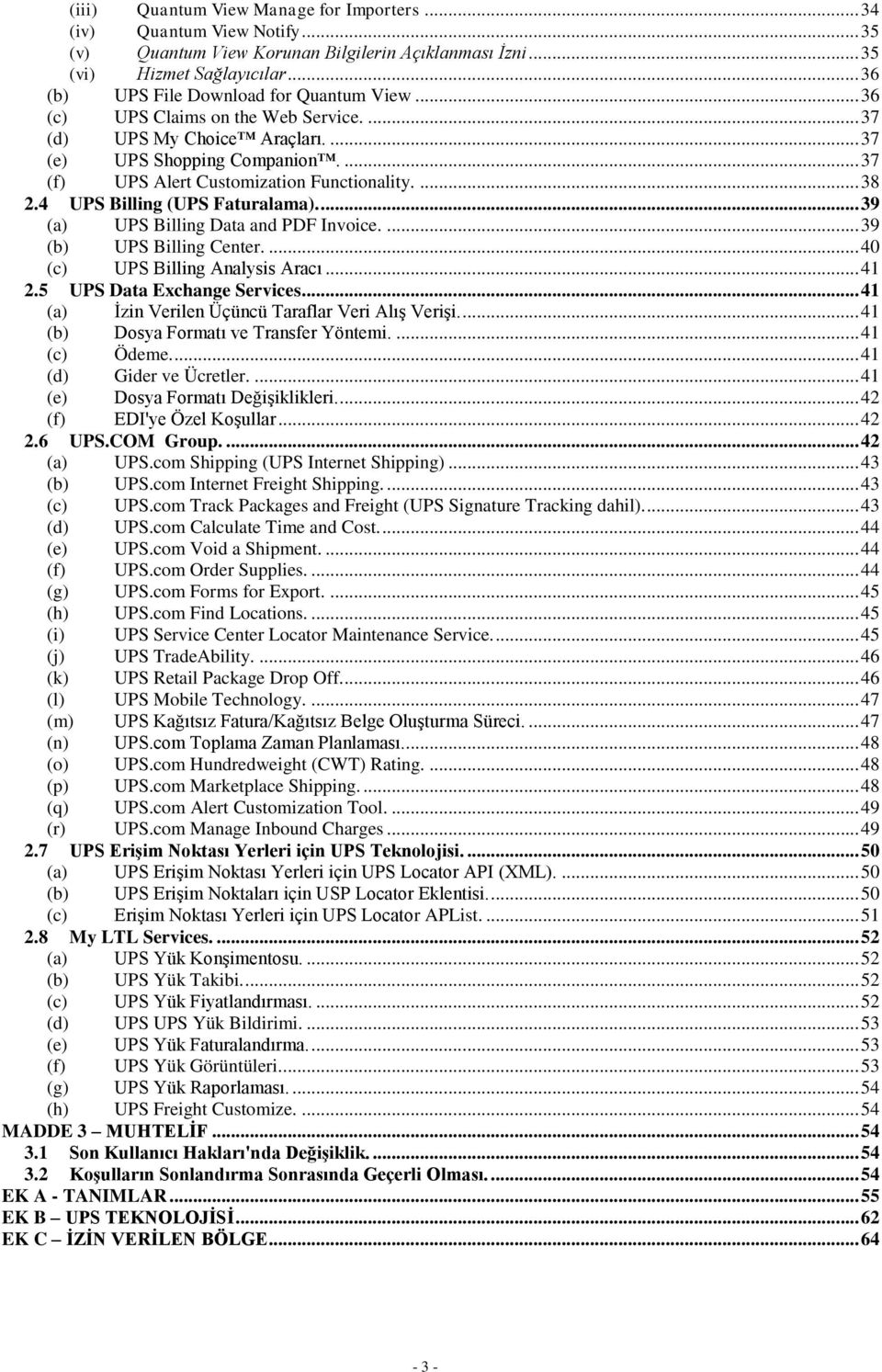 ... 38 2.4 UPS Billing (UPS Faturalama).... 39 (a) UPS Billing Data and PDF Invoice.... 39 (b) UPS Billing Center.... 40 (c) UPS Billing Analysis Aracı... 41 2.5 UPS Data Exchange Services.