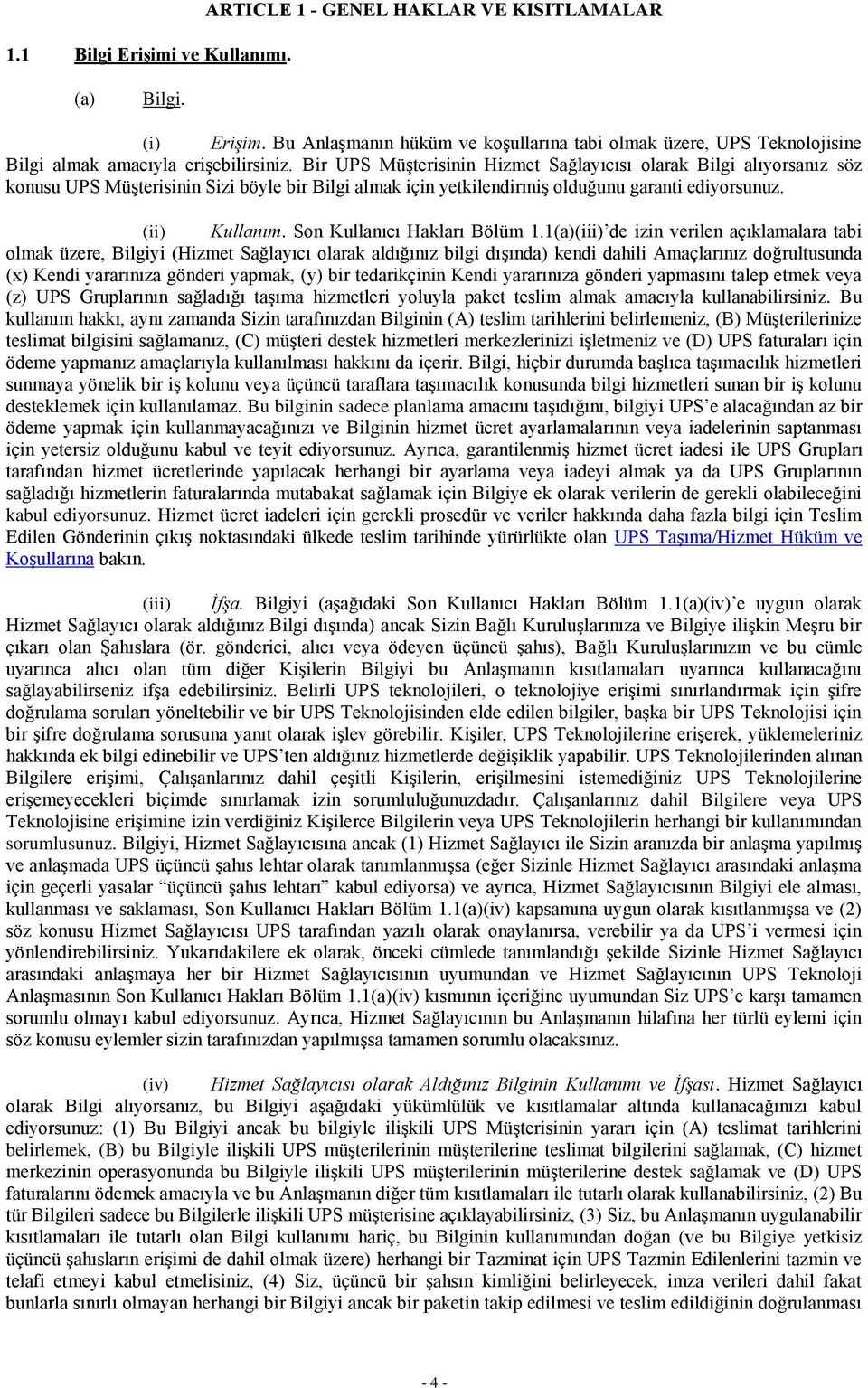 Bir UPS Müşterisinin Hizmet Sağlayıcısı olarak Bilgi alıyorsanız söz konusu UPS Müşterisinin Sizi böyle bir Bilgi almak için yetkilendirmiş olduğunu garanti ediyorsunuz. (ii) Kullanım.