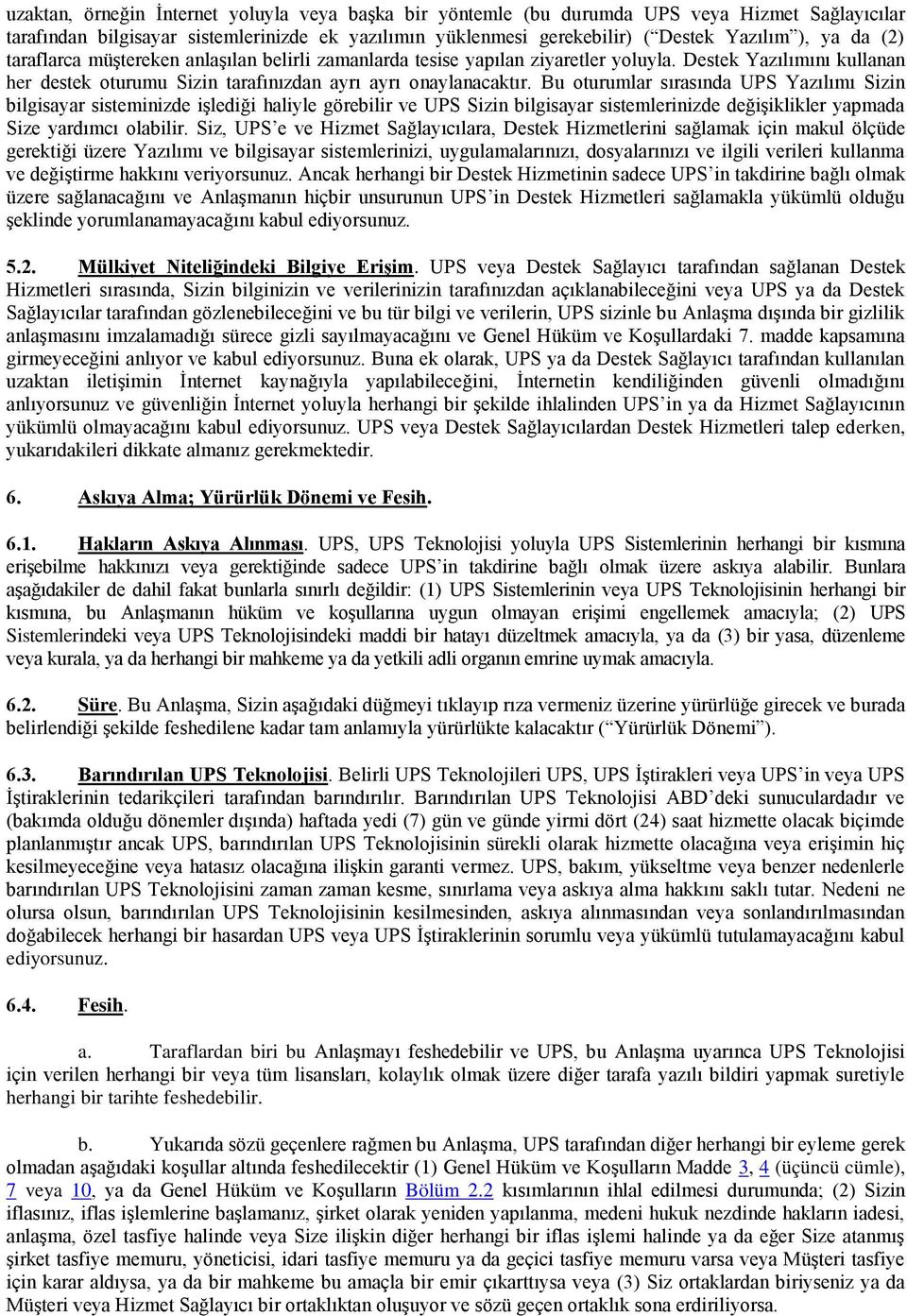 Bu oturumlar sırasında UPS Yazılımı Sizin bilgisayar sisteminizde işlediği haliyle görebilir ve UPS Sizin bilgisayar sistemlerinizde değişiklikler yapmada Size yardımcı olabilir.