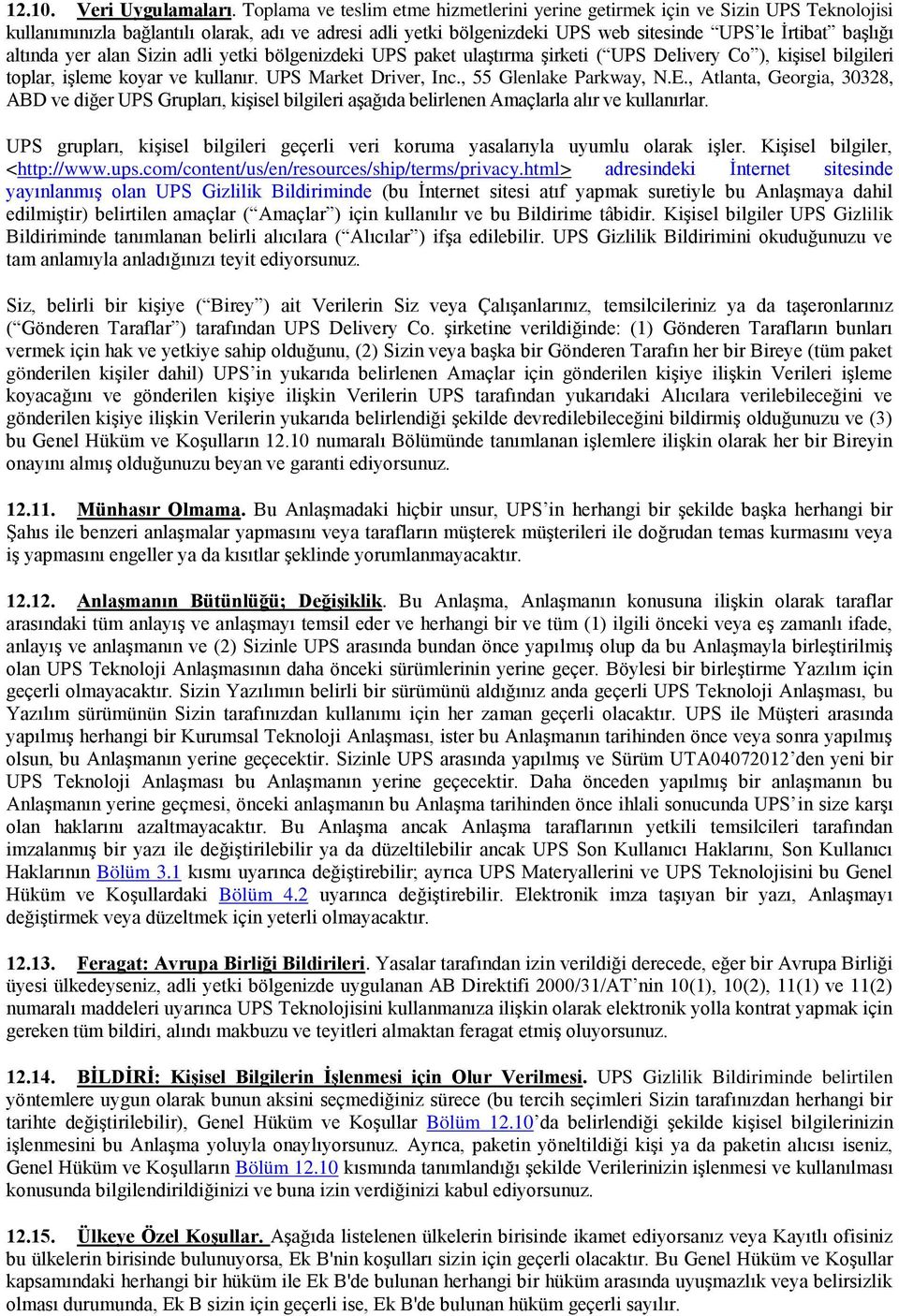 altında yer alan Sizin adli yetki bölgenizdeki UPS paket ulaştırma şirketi ( UPS Delivery Co ), kişisel bilgileri toplar, işleme koyar ve kullanır. UPS Market Driver, Inc., 55 Glenlake Parkway, N.E.