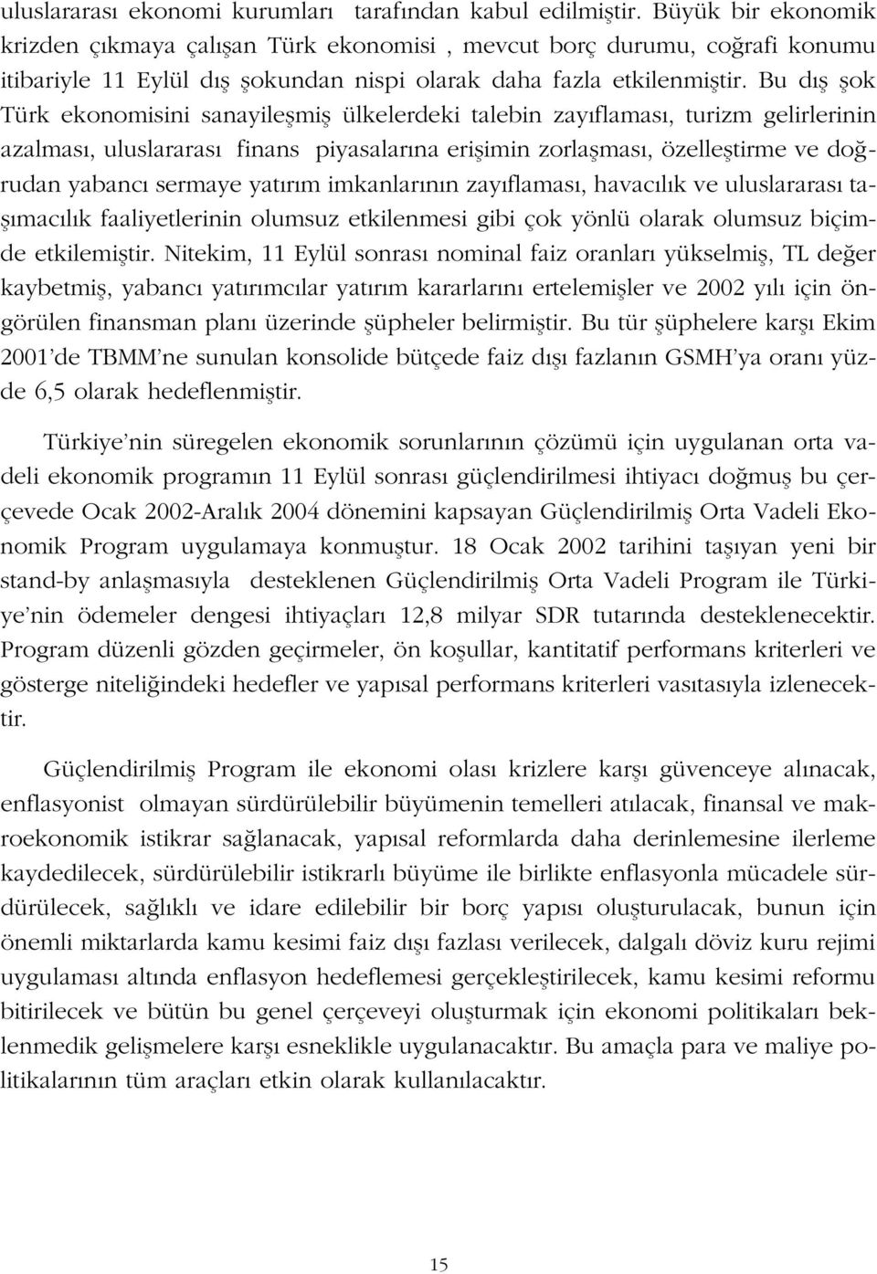 Bu d fl flok Türk ekonomisini sanayileflmifl ülkelerdeki talebin zay flamas, turizm gelirlerinin azalmas, uluslararas finans piyasalar na eriflimin zorlaflmas, özellefltirme ve do rudan yabanc