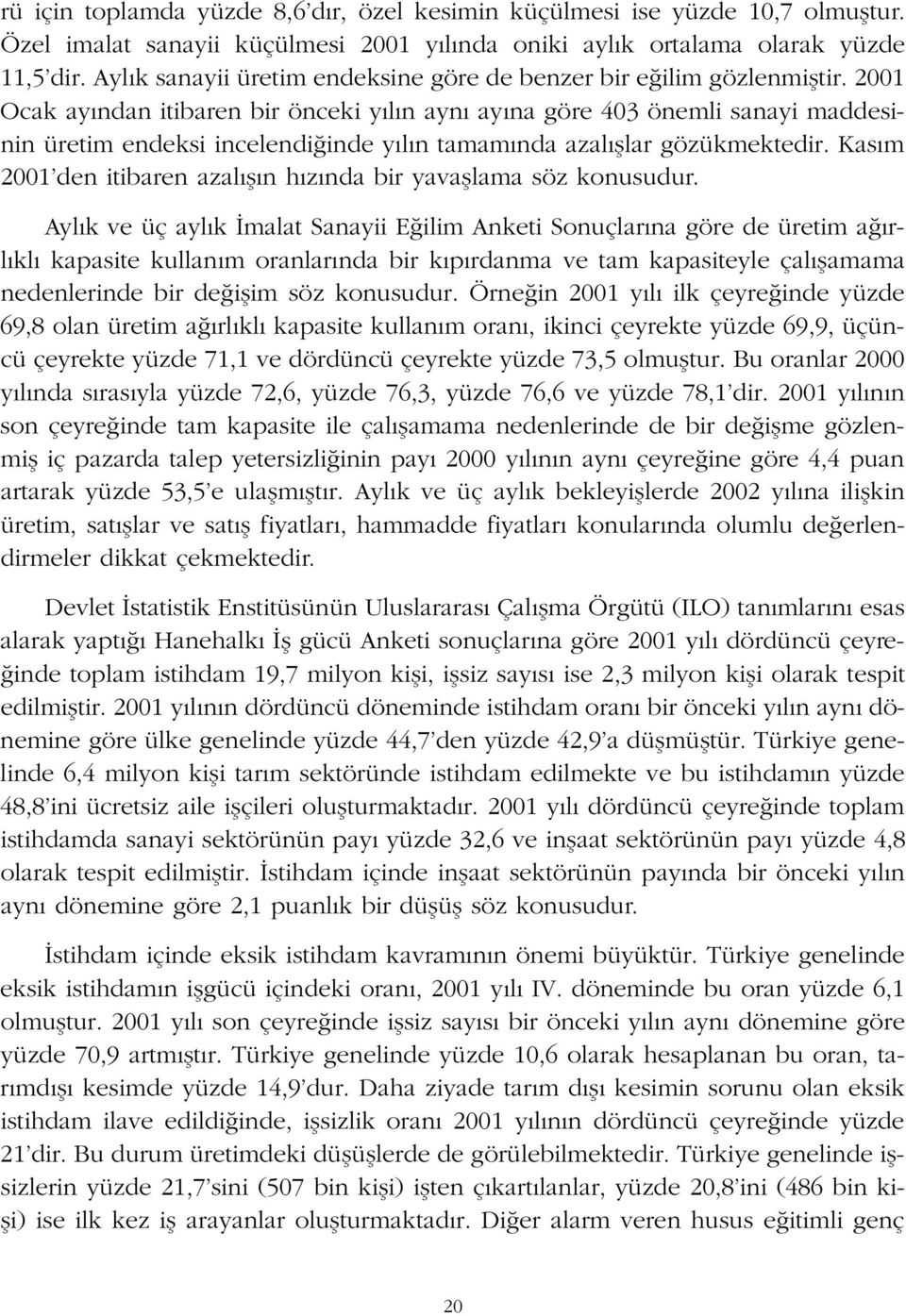 2001 Ocak ay ndan itibaren bir önceki y l n ayn ay na göre 403 önemli sanayi maddesinin üretim endeksi incelendi inde y l n tamam nda azal fllar gözükmektedir.